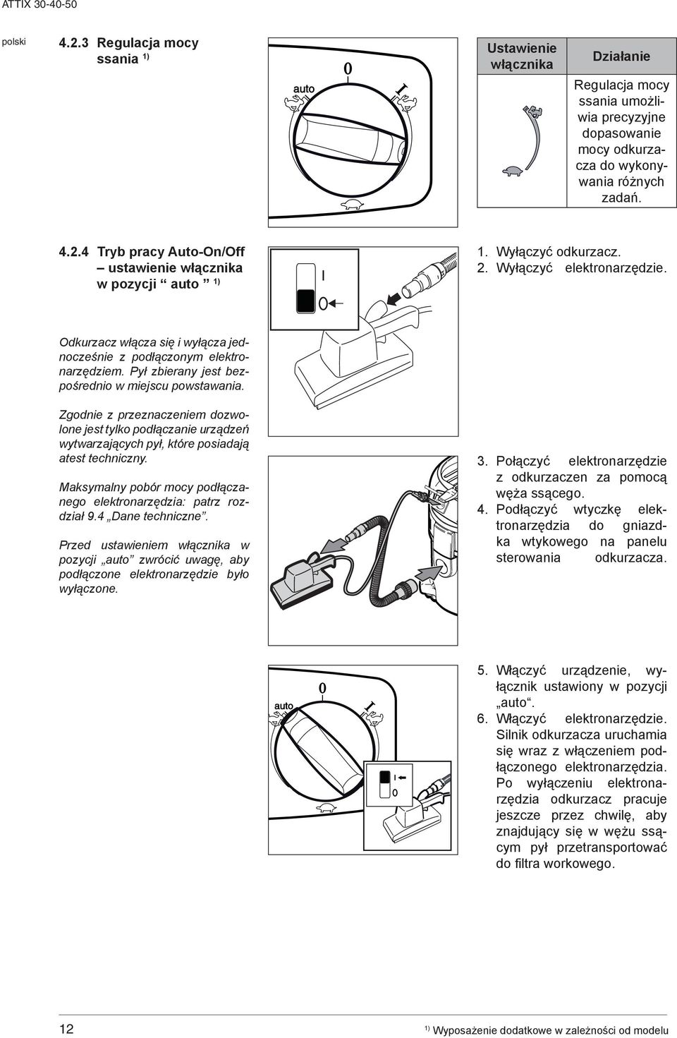 Zgodnie z przeznaczeniem dozwolone jest tylko podłączanie urządzeń wytwarzających pył, które posiadają atest techniczny. Maksymalny pobór mocy podłączanego elektronarzędzia: patrz rozdział 9.