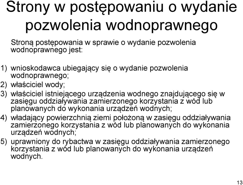 korzystania z wód lub planowanych do wykonania urządzeń wodnych; 4) władający powierzchnią ziemi położoną w zasięgu oddziaływania zamierzonego korzystania z wód