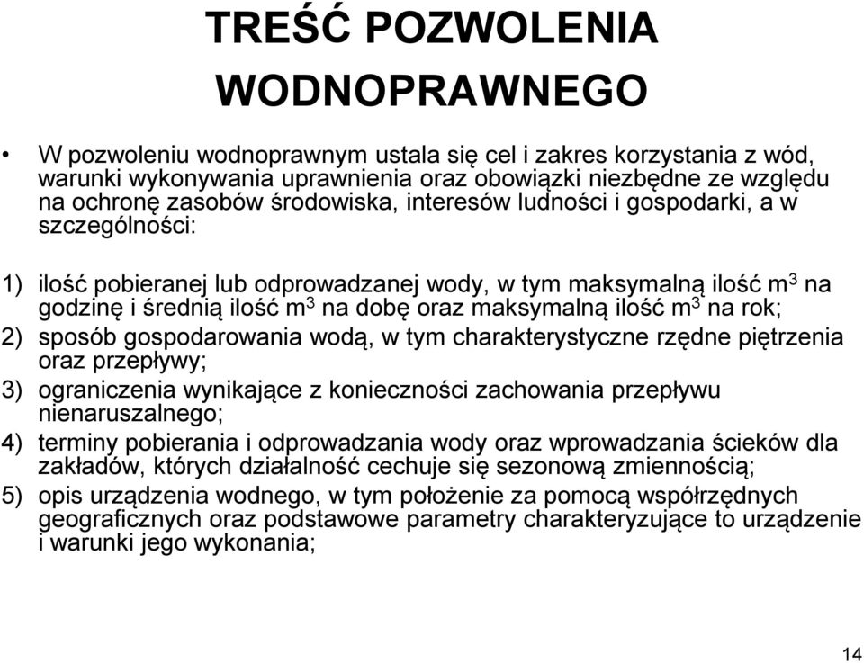 sposób gospodarowania wodą, w tym charakterystyczne rzędne piętrzenia oraz przepływy; 3) ograniczenia wynikające z konieczności zachowania przepływu nienaruszalnego; 4) terminy pobierania i