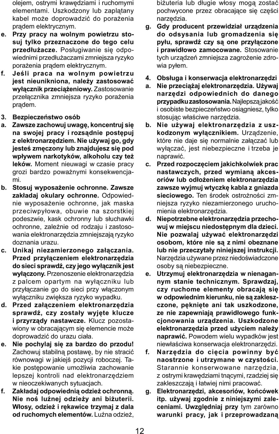 Zastosowanie przełącznika zmniejsza ryzyko porażenia prądem. 3. Bezpieczeństwo osób a. Zawsze zachowuj uwagę, koncentruj się na swojej pracy i rozsądnie postępuj z elektronarzędziem.