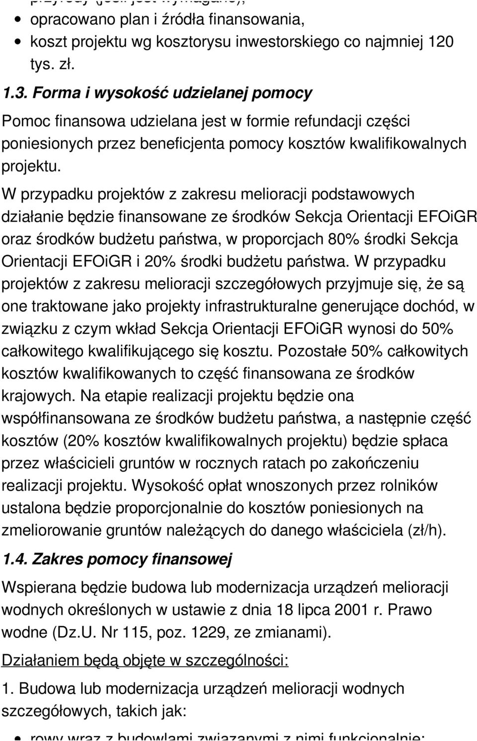 W przypadku projektów z zakresu melioracji podstawowych działanie będzie finansowane ze środków Sekcja Orientacji EFOiGR oraz środków budżetu państwa, w proporcjach 80% środki Sekcja Orientacji