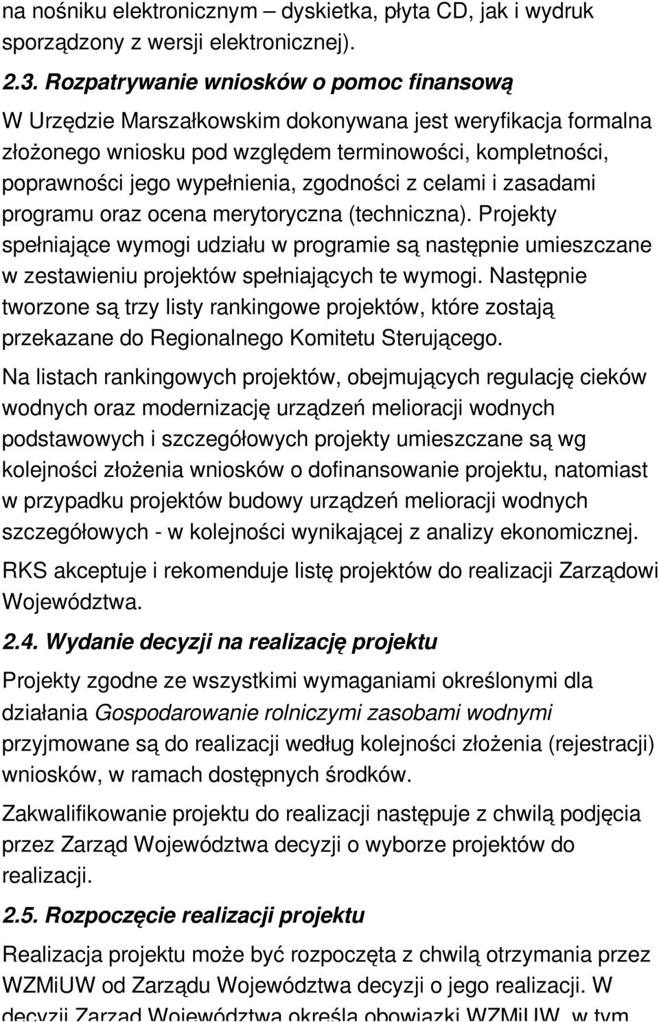 zgodności z celami i zasadami programu oraz ocena merytoryczna (techniczna). Projekty spełniające wymogi udziału w programie są następnie umieszczane w zestawieniu projektów spełniających te wymogi.