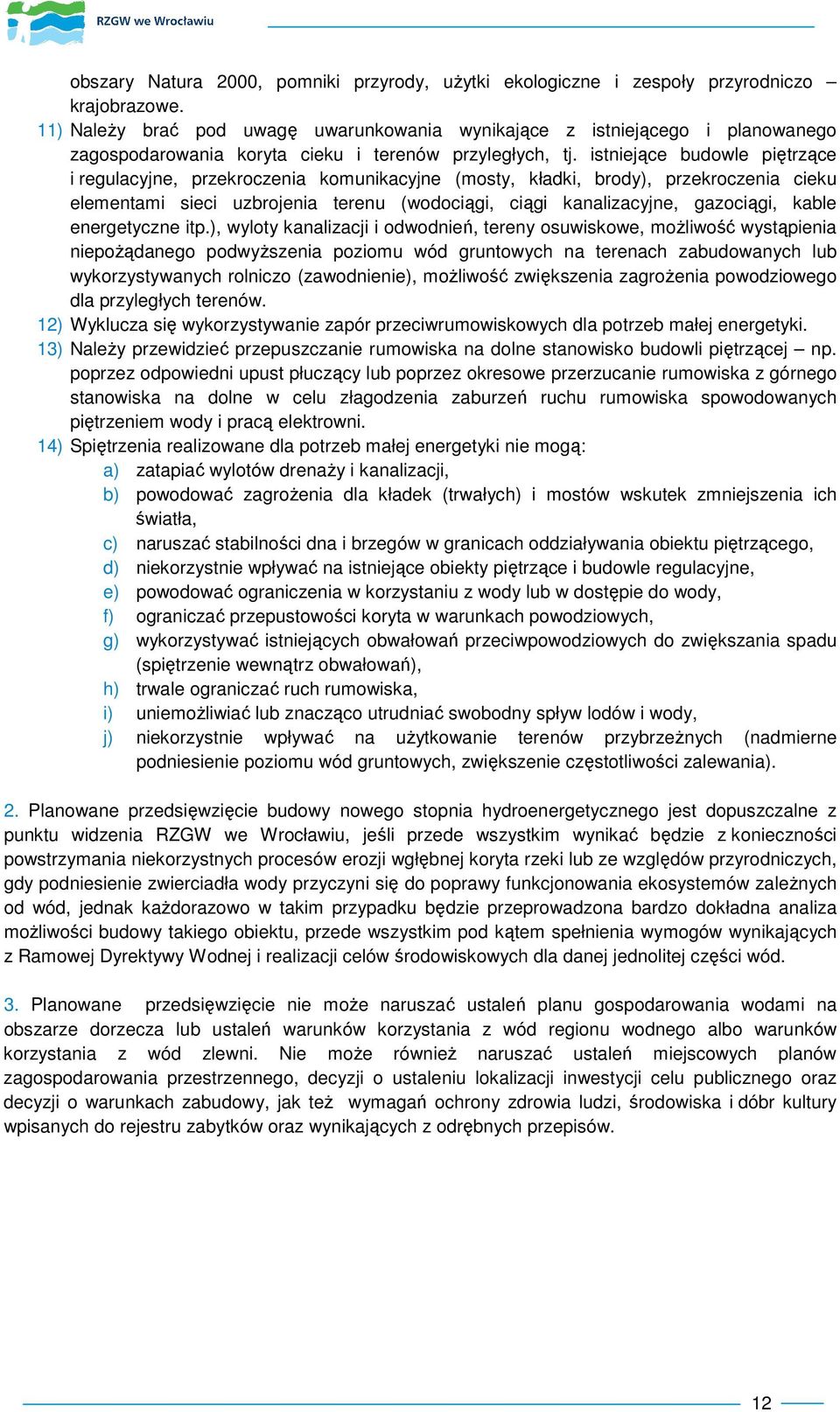 istniejące budowle piętrzące i regulacyjne, przekroczenia komunikacyjne (mosty, kładki, brody), przekroczenia cieku elementami sieci uzbrojenia terenu (wodociągi, ciągi kanalizacyjne, gazociągi,