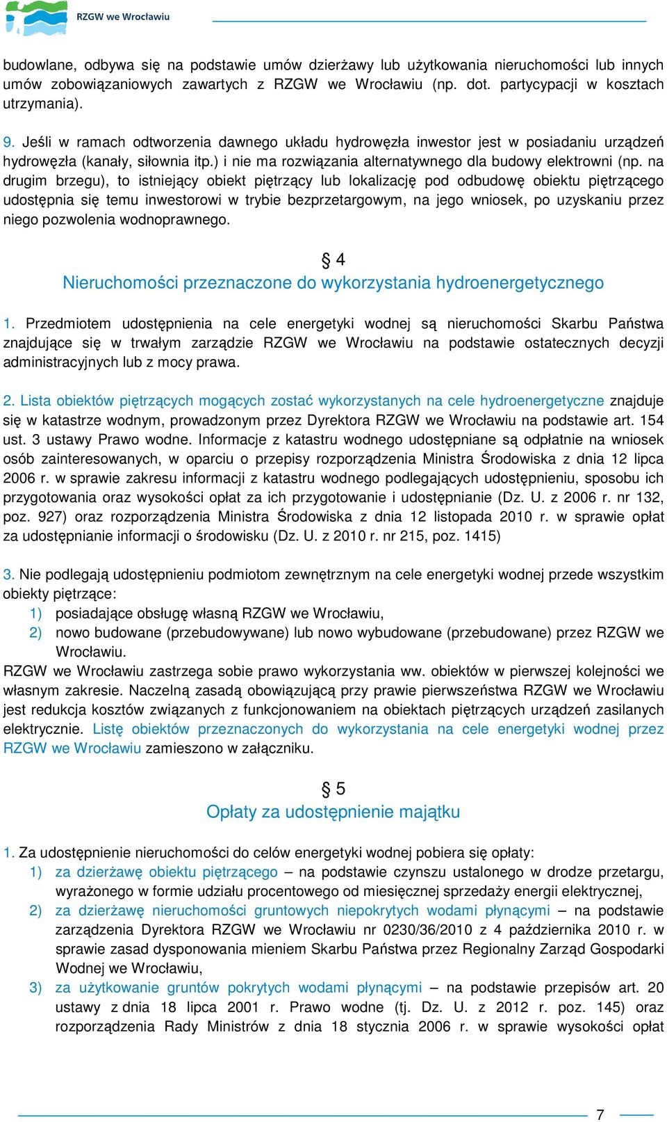 na drugim brzegu), to istniejący obiekt piętrzący lub lokalizację pod odbudowę obiektu piętrzącego udostępnia się temu inwestorowi w trybie bezprzetargowym, na jego wniosek, po uzyskaniu przez niego