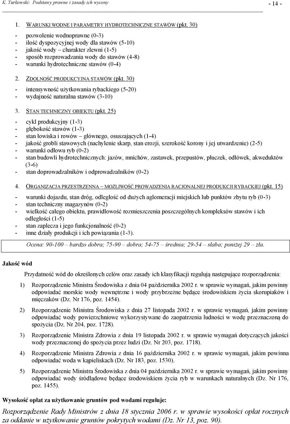 (0-4) 2. ZDOLNOŚĆ PRODUKCYJNA STAWÓW (pkt. 30) - intensywność użytkowania rybackiego (5-20) - wydajność naturalna stawów (3-10) 3. STAN TECHNICZNY OBIEKTU (pkt.