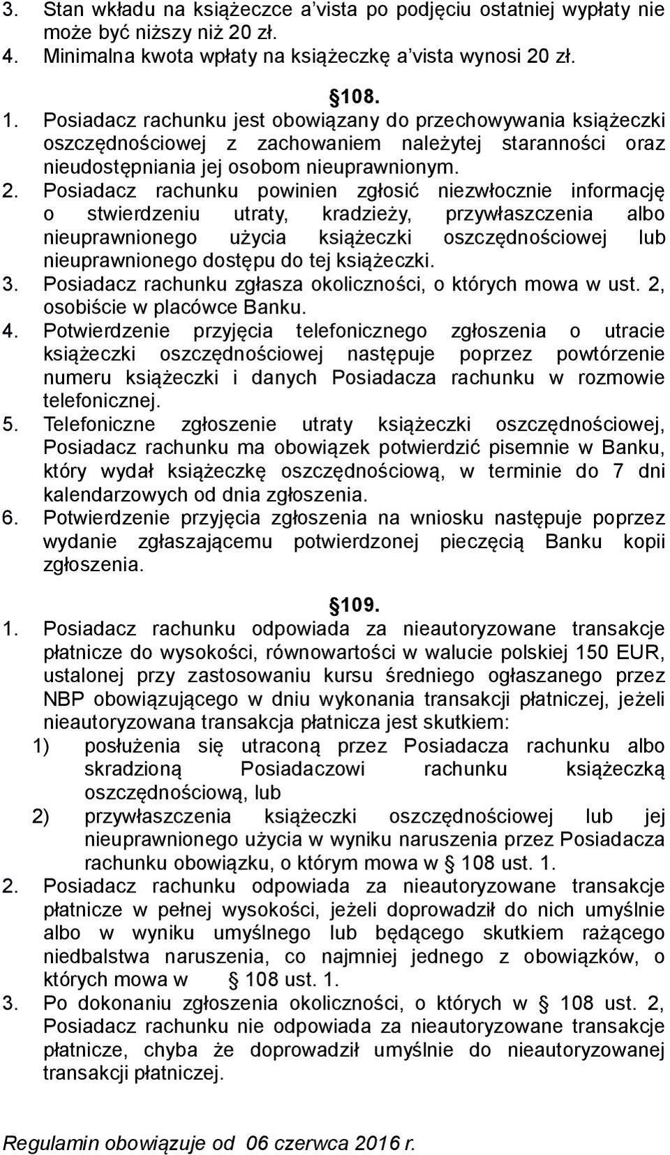 Posiadacz rachunku powinien zgłosić niezwłocznie informację o stwierdzeniu utraty, kradzieży, przywłaszczenia albo nieuprawnionego użycia książeczki oszczędnościowej lub nieuprawnionego dostępu do