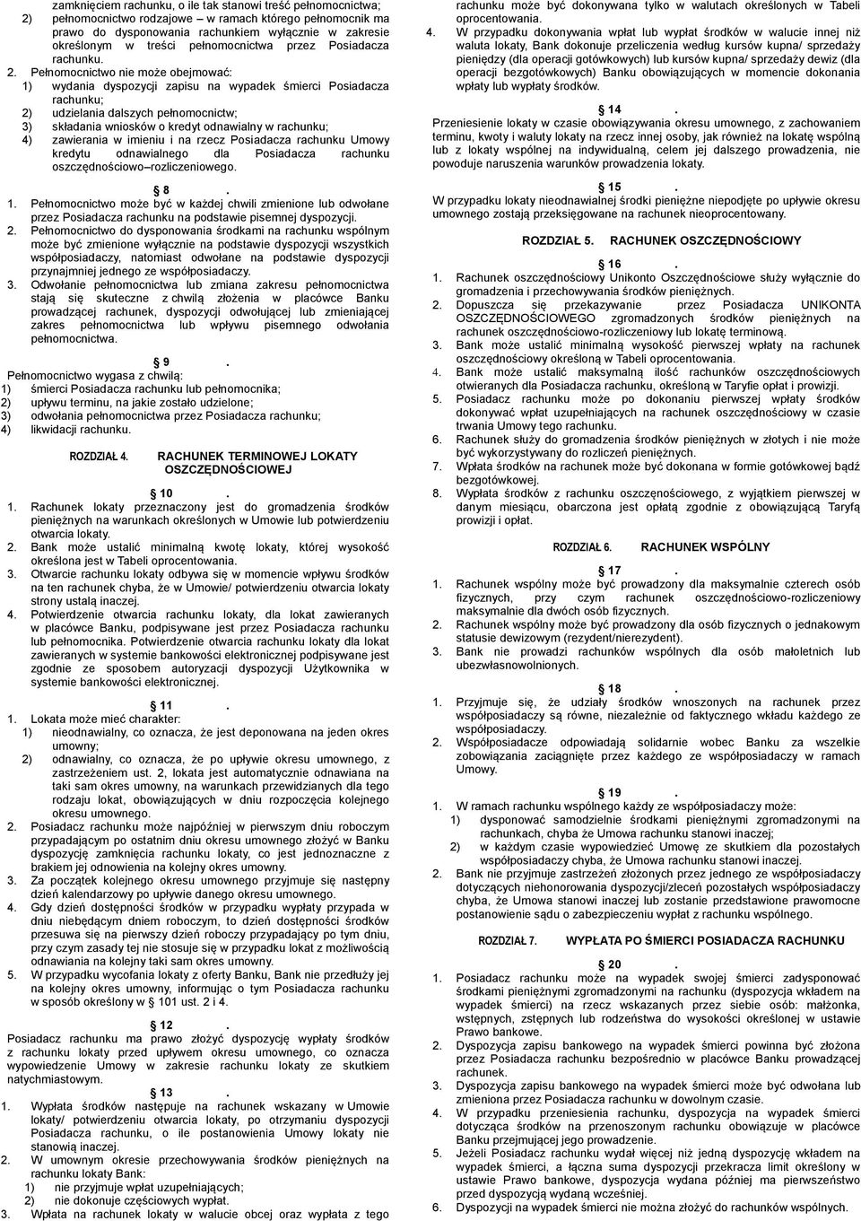 Pełnomocnictwo nie może obejmować: 1) wydania dyspozycji zapisu na wypadek śmierci Posiadacza rachunku; 2) udzielania dalszych pełnomocnictw; 3) składania wniosków o kredyt odnawialny w rachunku; 4)