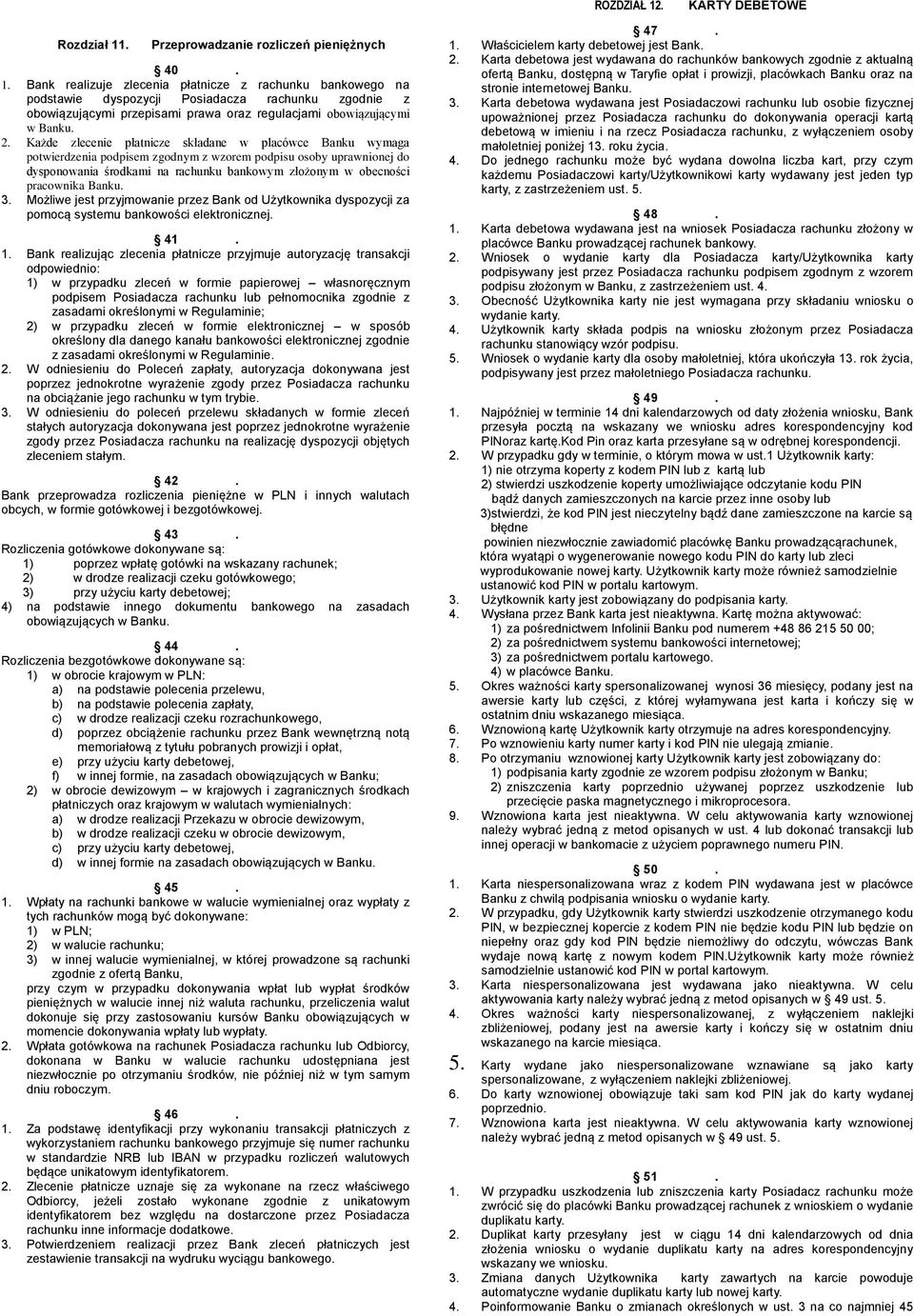 pracownika Banku. 3. Możliwe jest przyjmowanie przez Bank od Użytkownika dyspozycji za pomocą systemu bankowości elektronicznej. 41. 1.