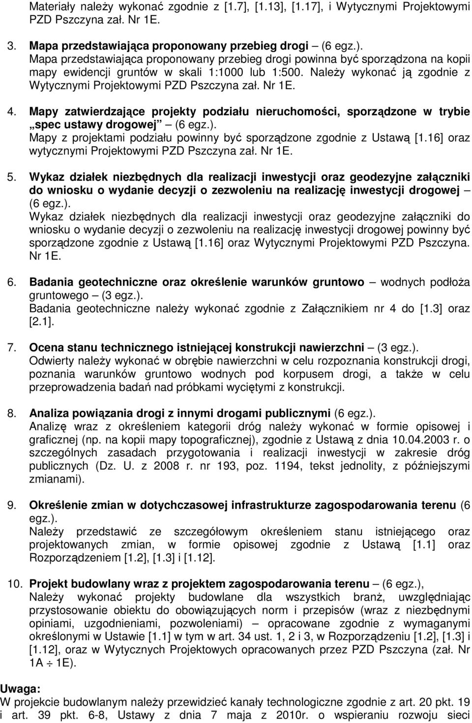 Nr 1E. 4. Mapy zatwierdzające projekty podziału nieruchomości, sporządzone w trybie spec ustawy drogowej (6 egz.). Mapy z projektami podziału powinny być sporządzone zgodnie z Ustawą [1.