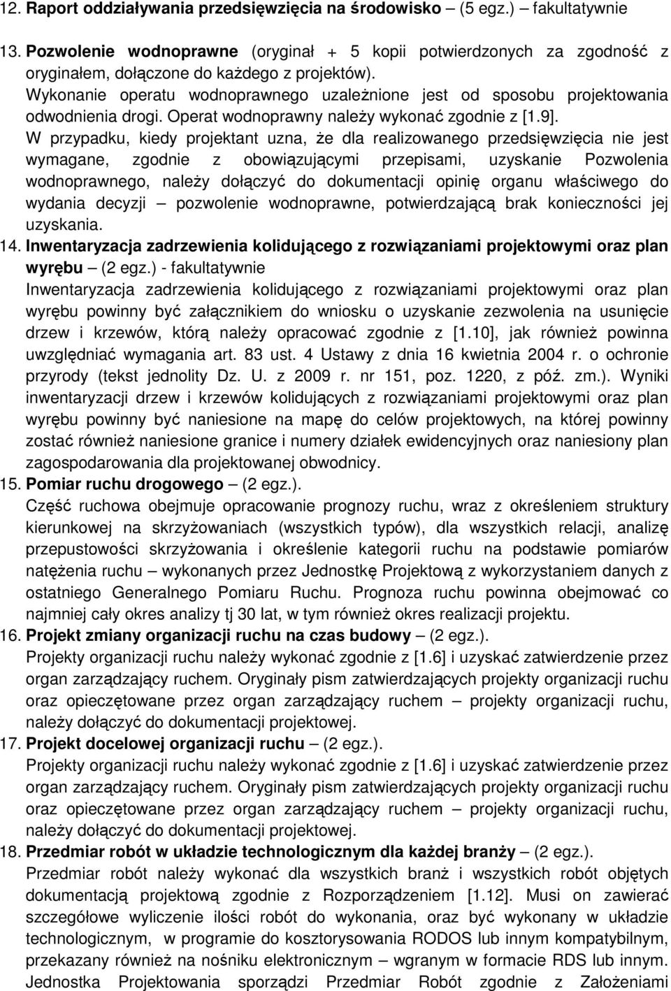 W przypadku, kiedy projektant uzna, że dla realizowanego przedsięwzięcia nie jest wymagane, zgodnie z obowiązującymi przepisami, uzyskanie Pozwolenia wodnoprawnego, należy dołączyć do dokumentacji