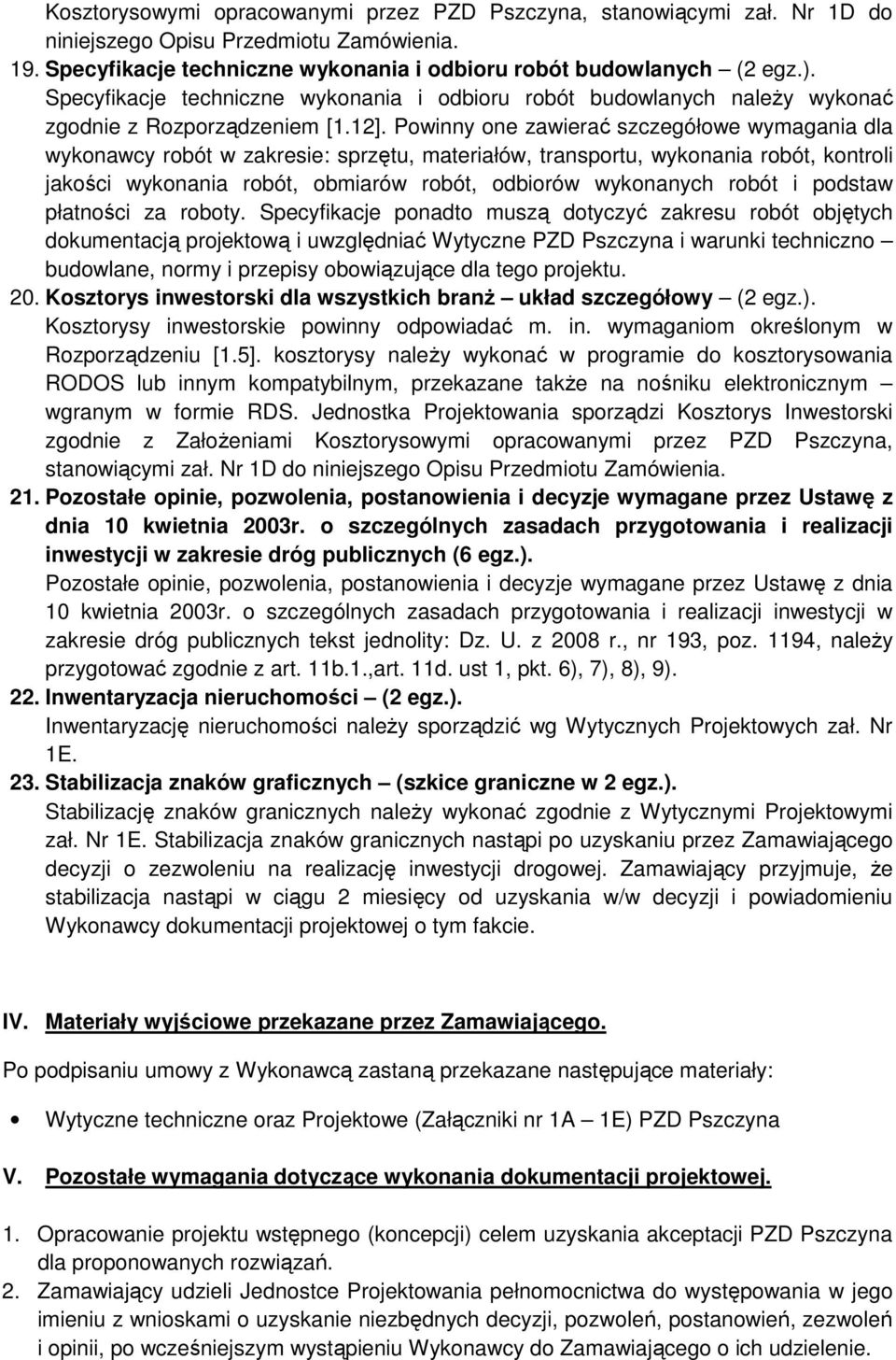 Powinny one zawierać szczegółowe wymagania dla wykonawcy robót w zakresie: sprzętu, materiałów, transportu, wykonania robót, kontroli jakości wykonania robót, obmiarów robót, odbiorów wykonanych