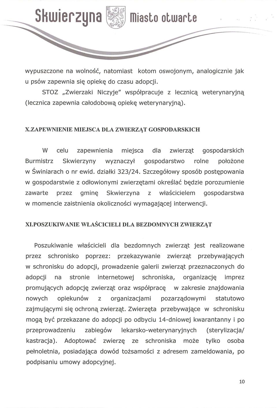 ZAPEWNIENIE MIEJSCA DLA ZWIERZĄT GOSPODARSKICH W celu zapewnienia miejsca dla zwierząt gospodarskich Burmistrz Skwierzyny wyznaczył gospodarstwo rolne położone w Świniarach o nr ewid. działki 323/24.