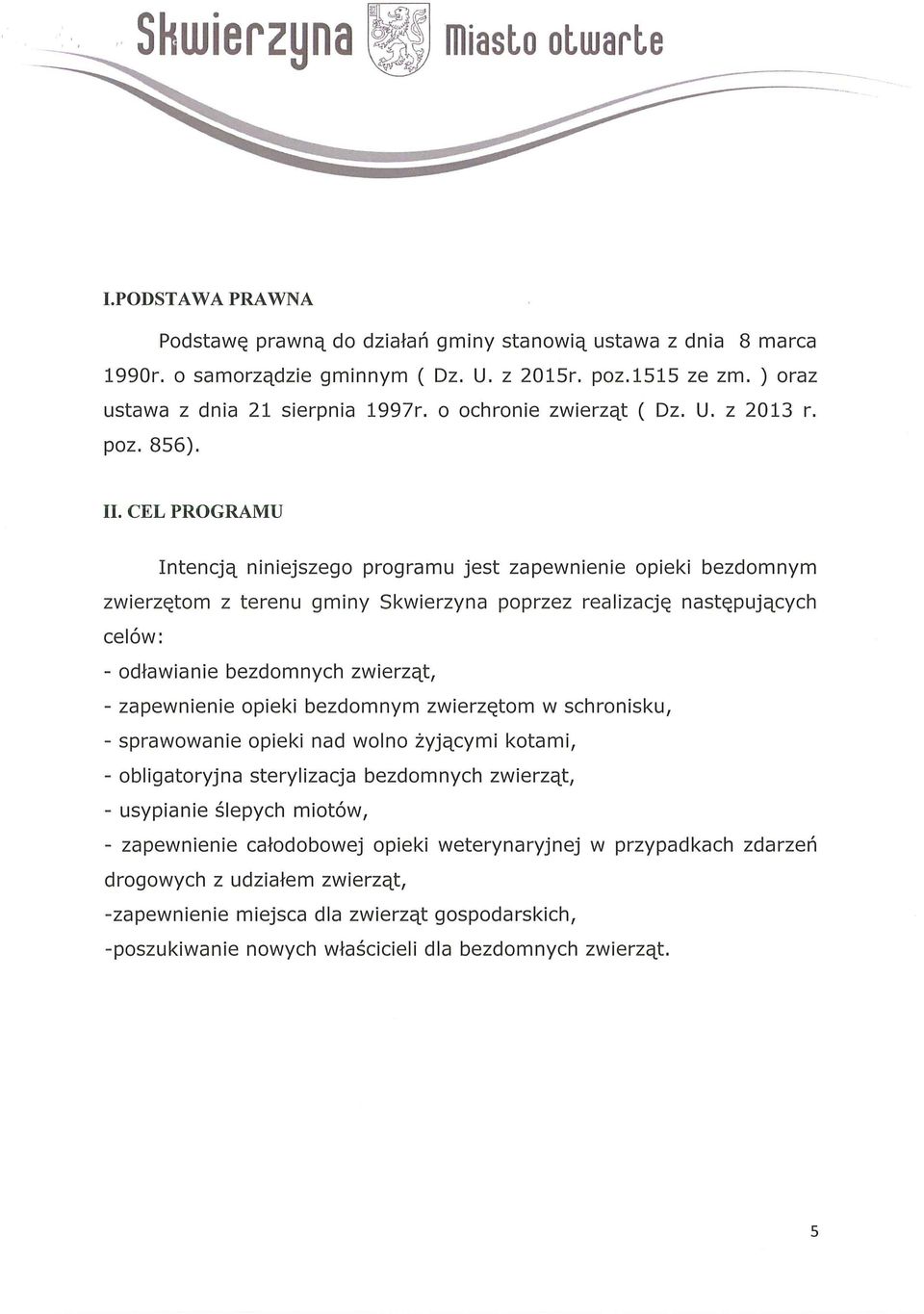 CEL PROGRAMU Intencją niniejszego programu jest zapewnienie opieki bezdomnym zw i e rz ę t o m z terenu gminy 5kwierzyna poprzez realizację następujących celów: - odławianie bezdomnych zwierząt, -