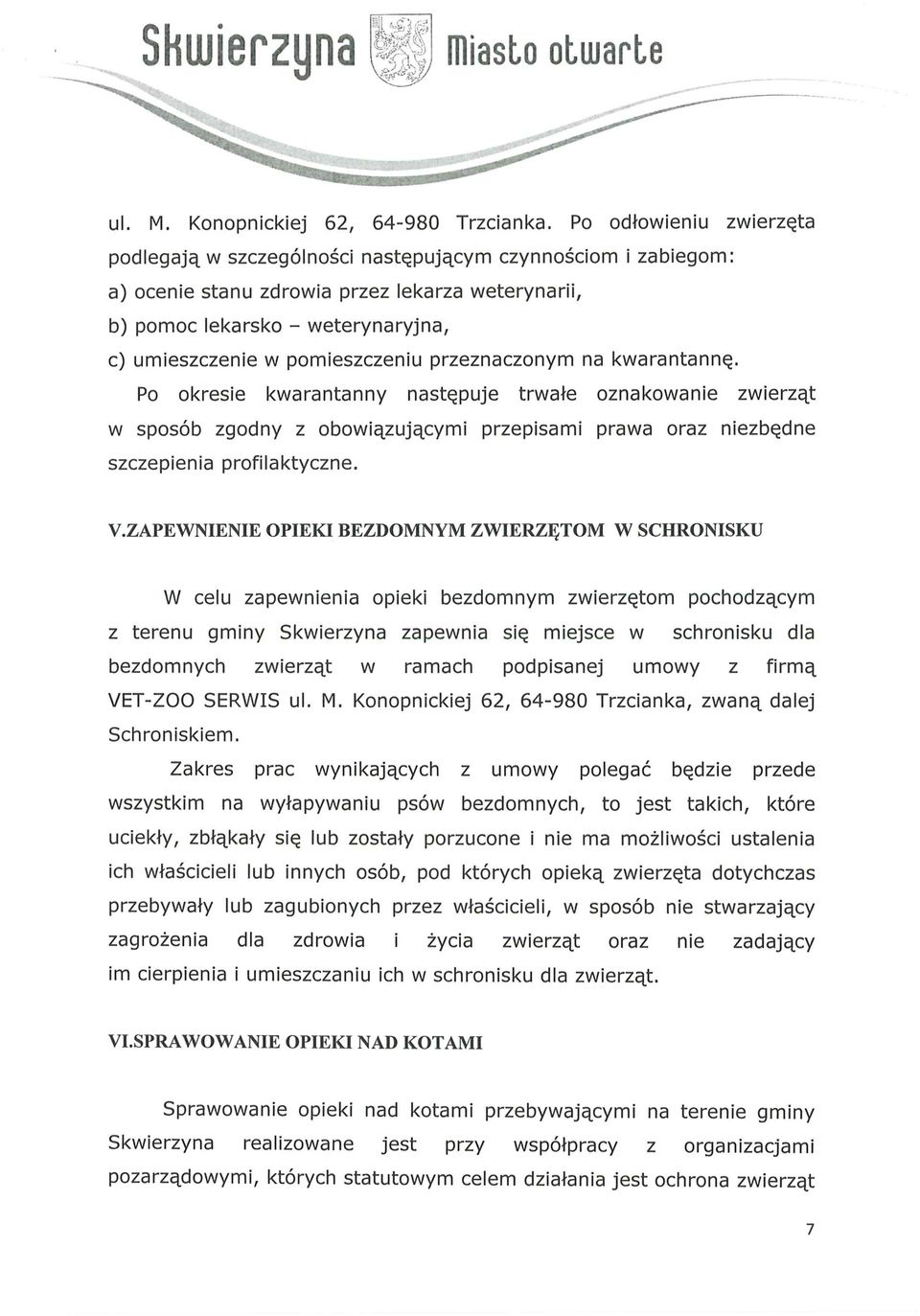 pomieszczeniu przeznaczonym na kwarantannę. Po okresie kwarantanny następuje trwałe oznakowanie zwierząt w sposób zgodny z obowiązującymi przepisami prawa oraz niezbędne szczepienia profilaktyczne. V.