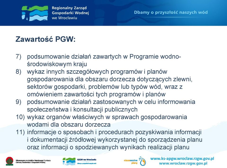 zastosowanych w celu informowania społeczeństwa i konsultacji publicznych 10) wykaz organów właściwych w sprawach gospodarowania wodami dla obszaru dorzecza 11)