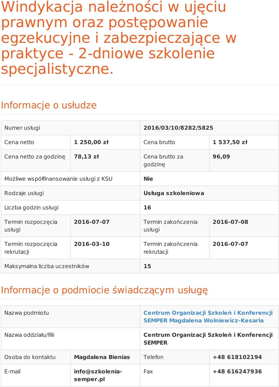 KSU Rodzaje usługi Nie Usługa szkoleniowa Liczba godzin usługi 16 Termin rozpoczęcia usługi Termin rozpoczęcia rekrutacji 2016-07-07 Termin zakończenia usługi 2016-03-10 Termin zakończenia rekrutacji