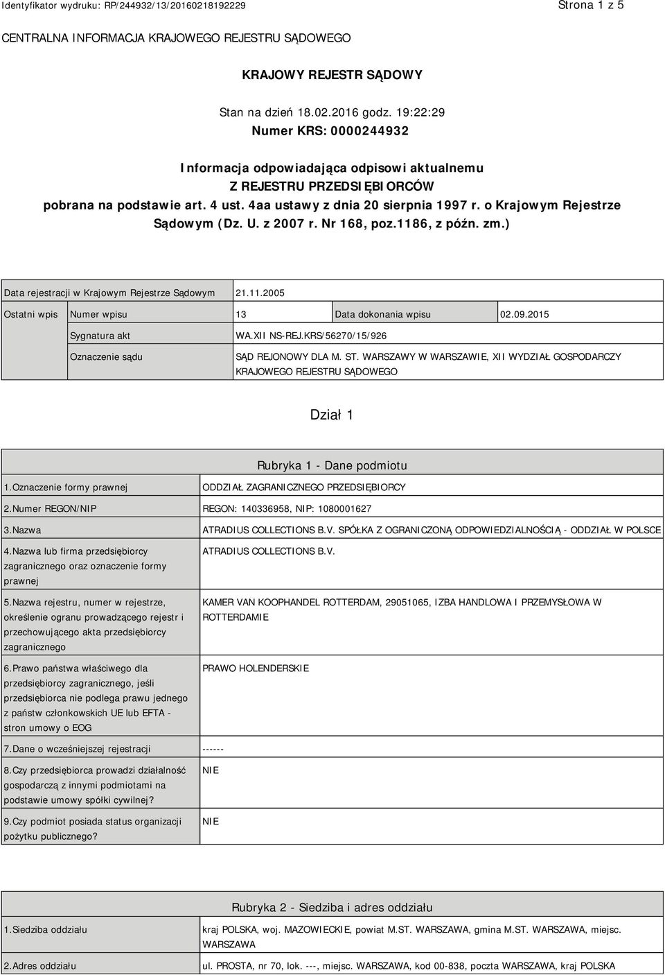 o Krajowym Rejestrze Sądowym (Dz. U. z 2007 r. Nr 168, poz.1186, z późn. zm.) Data rejestracji w Krajowym Rejestrze Sądowym 21.11.2005 Ostatni wpis Numer wpisu 13 Data dokonania wpisu 02.09.