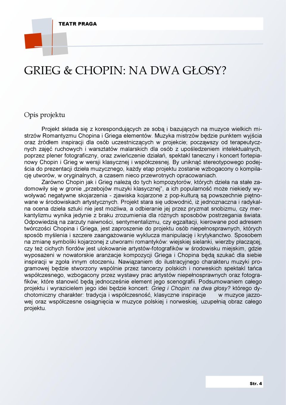 intelektualnych, poprzez plener fotograficzny, oraz zwieńczenie działań, spektakl taneczny i koncert fortepianowy Chopin i Grieg w wersji klasycznej i współczesnej.