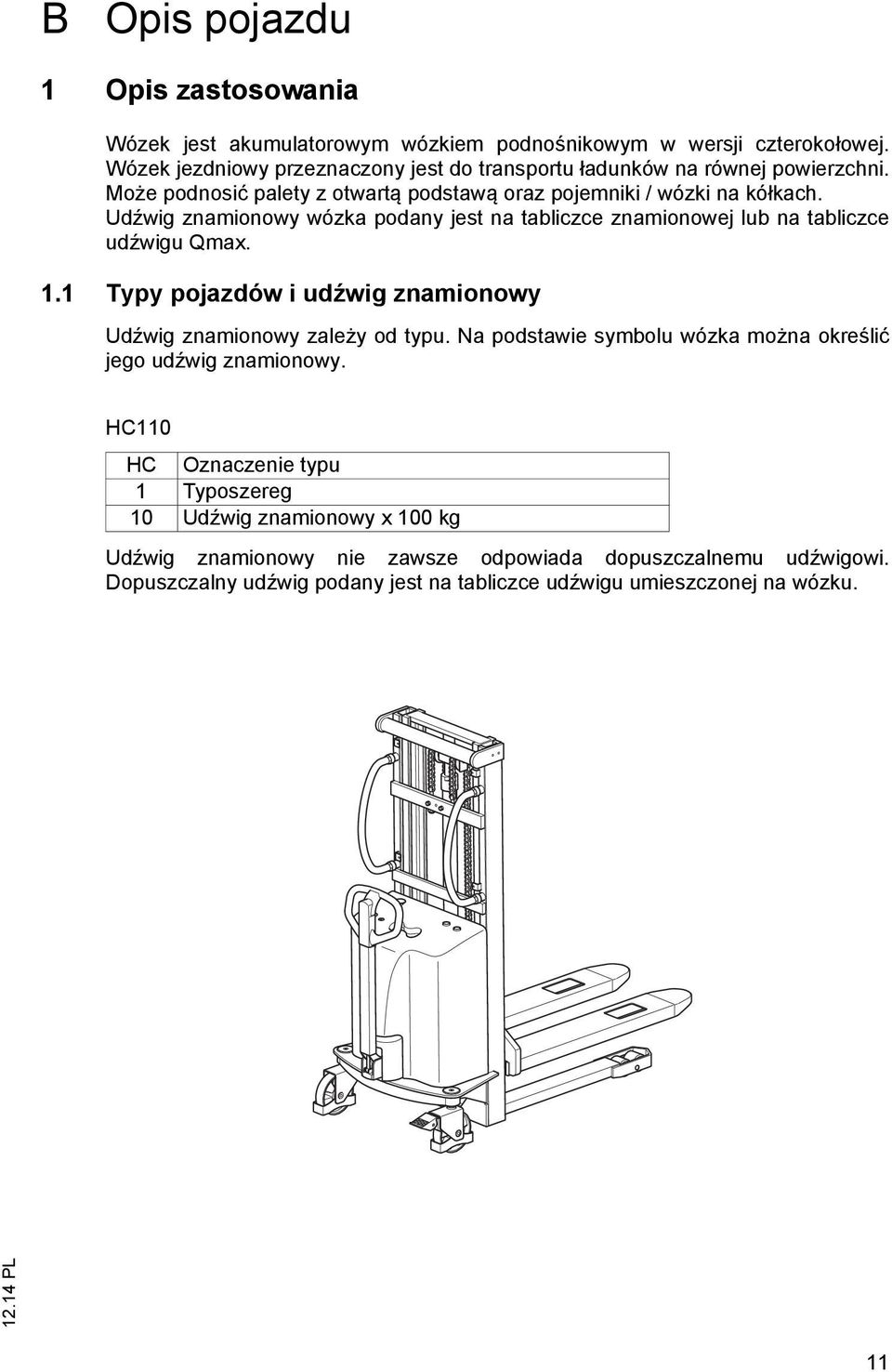Udźwig znamionowy wózka podany jest na tabliczce znamionowej lub na tabliczce udźwigu Qmax. 1.1 Typy pojazdów i udźwig znamionowy Udźwig znamionowy zależy od typu.
