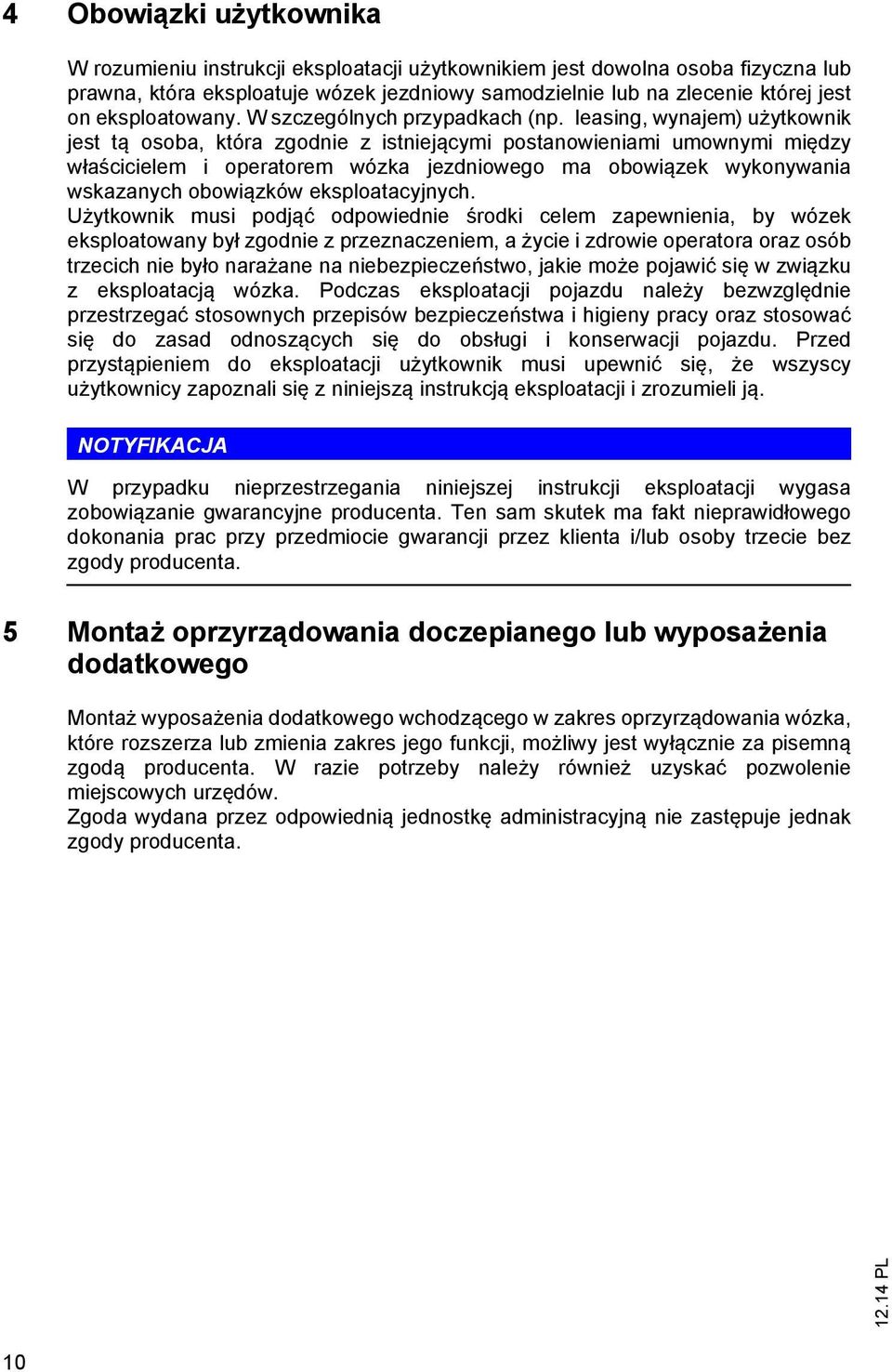 leasing, wynajem) użytkownik jest tą osoba, która zgodnie z istniejącymi postanowieniami umownymi między właścicielem i operatorem wózka jezdniowego ma obowiązek wykonywania wskazanych obowiązków