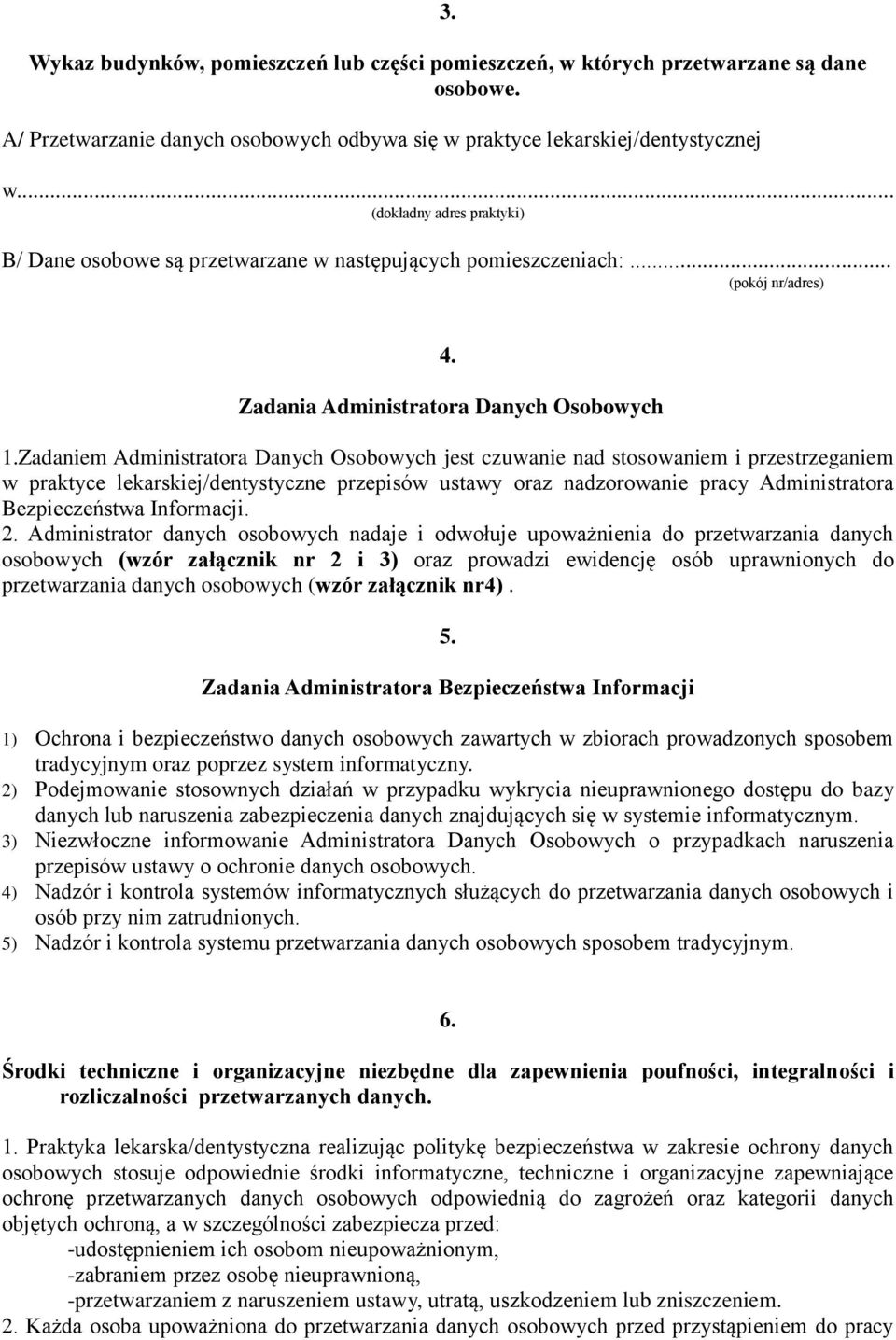 Zadaniem Administratora Danych Osobowych jest czuwanie nad stosowaniem i przestrzeganiem w praktyce lekarskiej/dentystyczne przepisów ustawy oraz nadzorowanie pracy Administratora Bezpieczeństwa