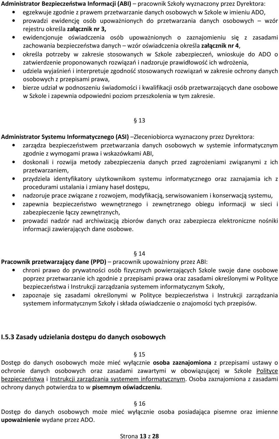 wzór oświadczenia określa załącznik nr 4, określa potrzeby w zakresie stosowanych w Szkole zabezpieczeń, wnioskuje do ADO o zatwierdzenie proponowanych rozwiązań i nadzoruje prawidłowość ich