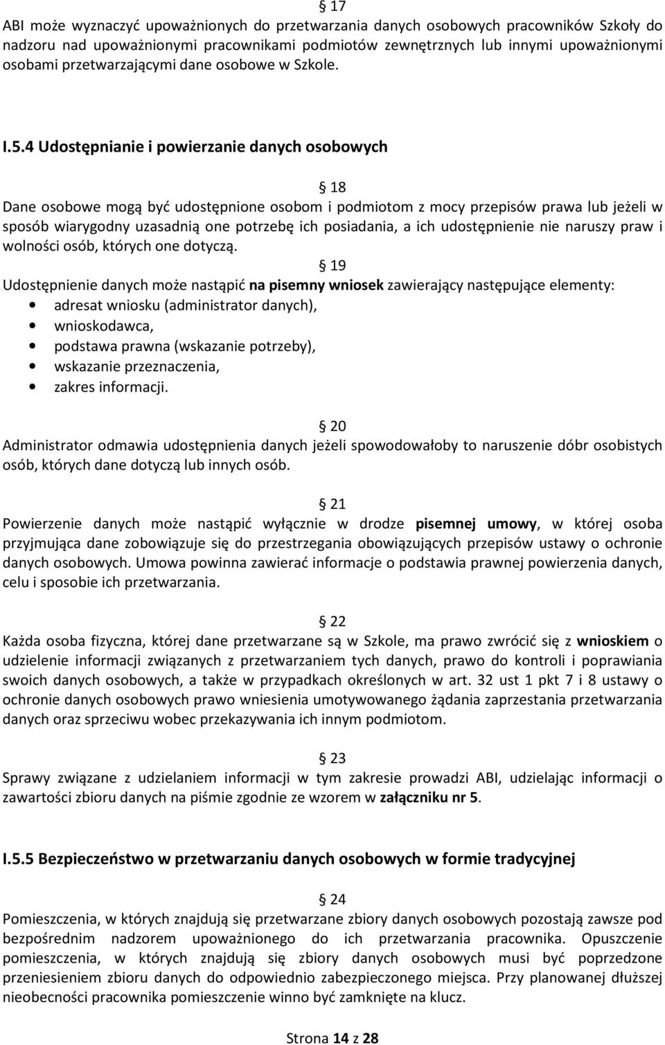 4 Udostępnianie i powierzanie danych osobowych 18 Dane osobowe mogą być udostępnione osobom i podmiotom z mocy przepisów prawa lub jeżeli w sposób wiarygodny uzasadnią one potrzebę ich posiadania, a