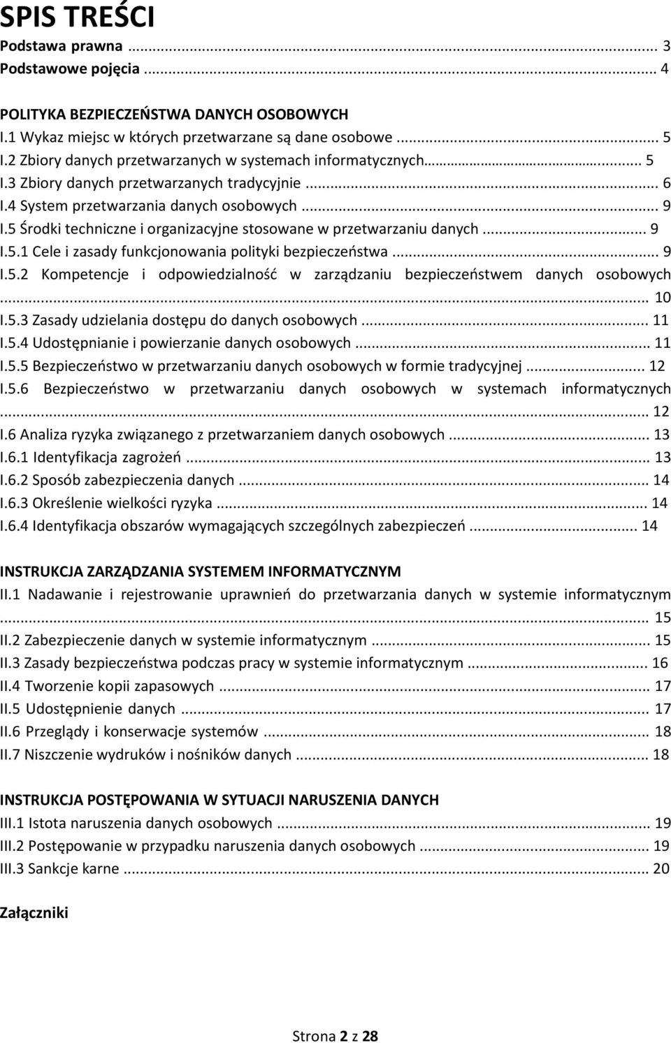 5 Środki techniczne i organizacyjne stosowane w przetwarzaniu danych... 9 I.5.1 Cele i zasady funkcjonowania polityki bezpieczeństwa... 9 I.5.2 Kompetencje i odpowiedzialność w zarządzaniu bezpieczeństwem danych osobowych.