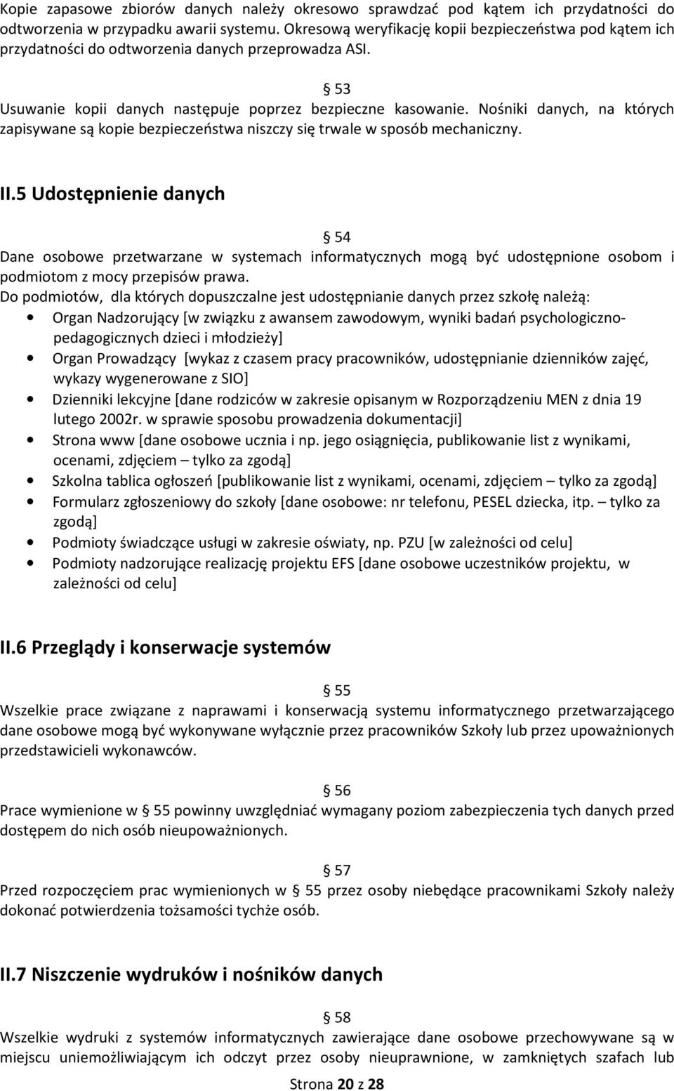 Nośniki danych, na których zapisywane są kopie bezpieczeństwa niszczy się trwale w sposób mechaniczny. II.