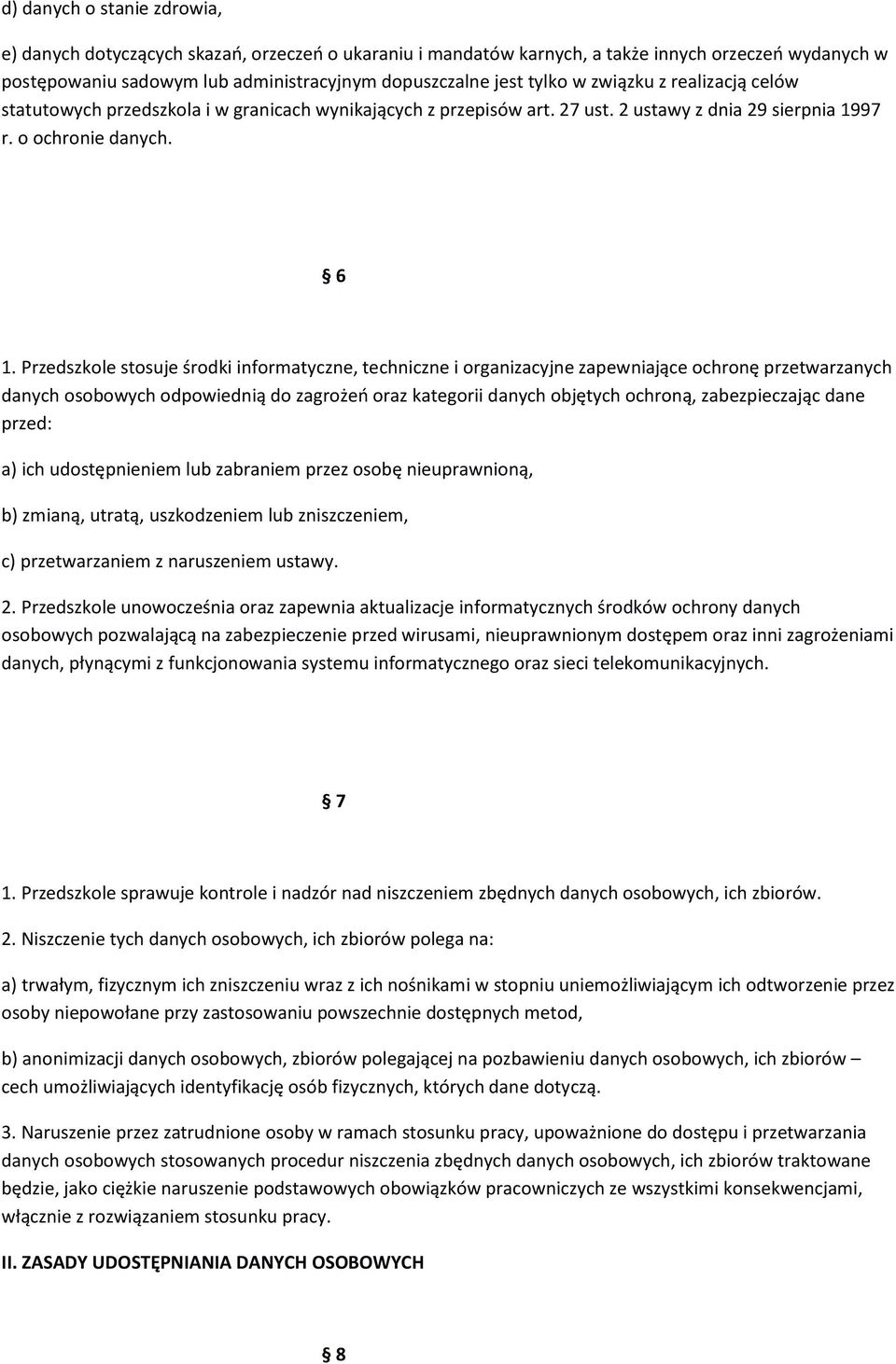 Przedszkole stosuje środki informatyczne, techniczne i organizacyjne zapewniające ochronę przetwarzanych danych osobowych odpowiednią do zagrożeń oraz kategorii danych objętych ochroną,