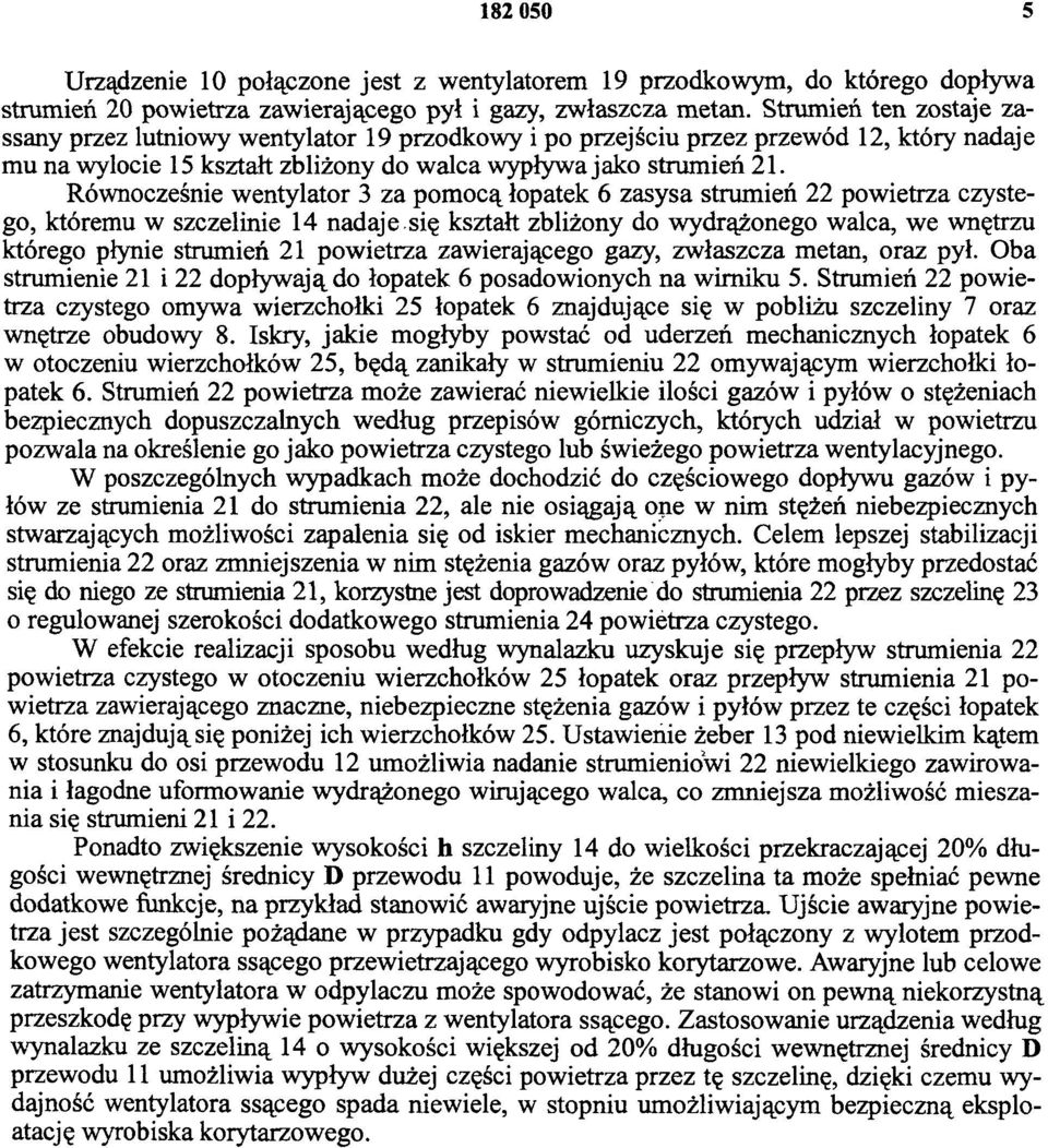 Równocześnie wentylator 3 za pomocą łopatek 6 zasysa strumień 22 powietrza czystego, któremu w szczelinie 14 nadaje się kształt zbliżony do wydrążonego walca, we wnętrzu którego płynie strumień 21