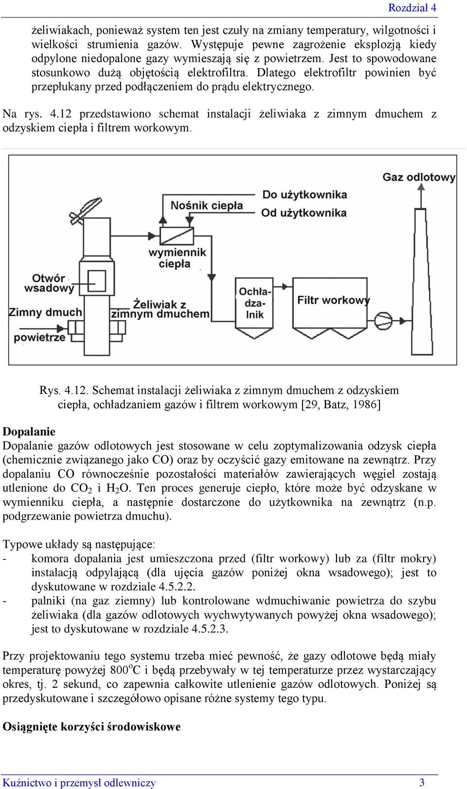 Dlatego elektrofiltr powinien być przepłukany przed podłączeniem do prądu elektrycznego. Na rys. 4.12 przedstawiono schemat instalacji żeliwiaka z zimnym dmuchem z odzyskiem ciepła i filtrem workowym.