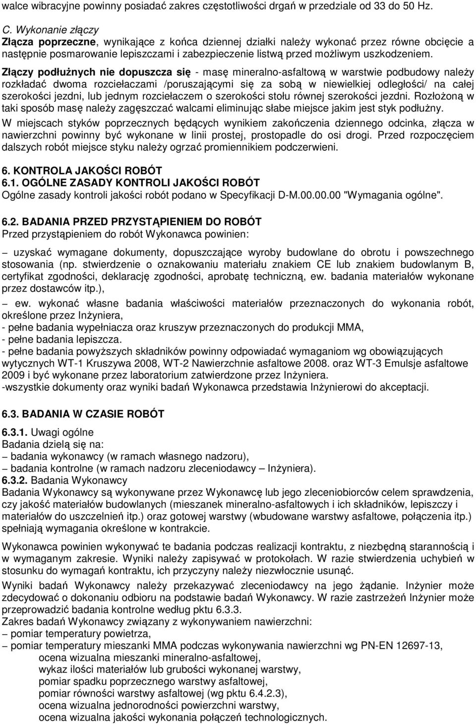 Złączy podłuŝnych nie dopuszcza się - masę mineralno-asfaltową w warstwie podbudowy naleŝy rozkładać dwoma rozciełaczami /poruszającymi się za sobą w niewielkiej odległości/ na całej szerokości