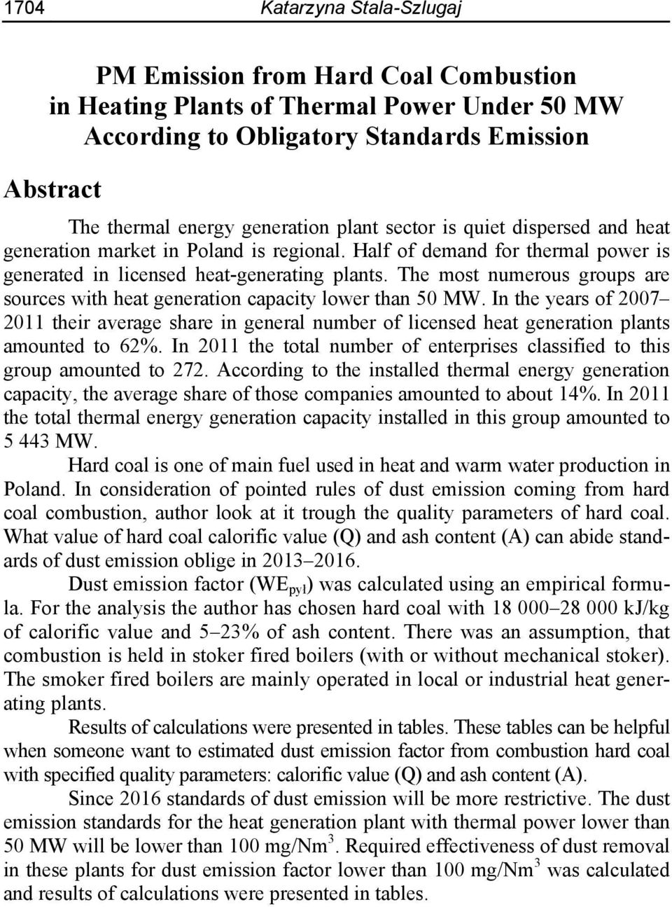 The most numerous groups are sources with heat generation capacity lower than 50 MW. In the years of 2007 2011 their average share in general number of licensed heat generation plants amounted to 62%.