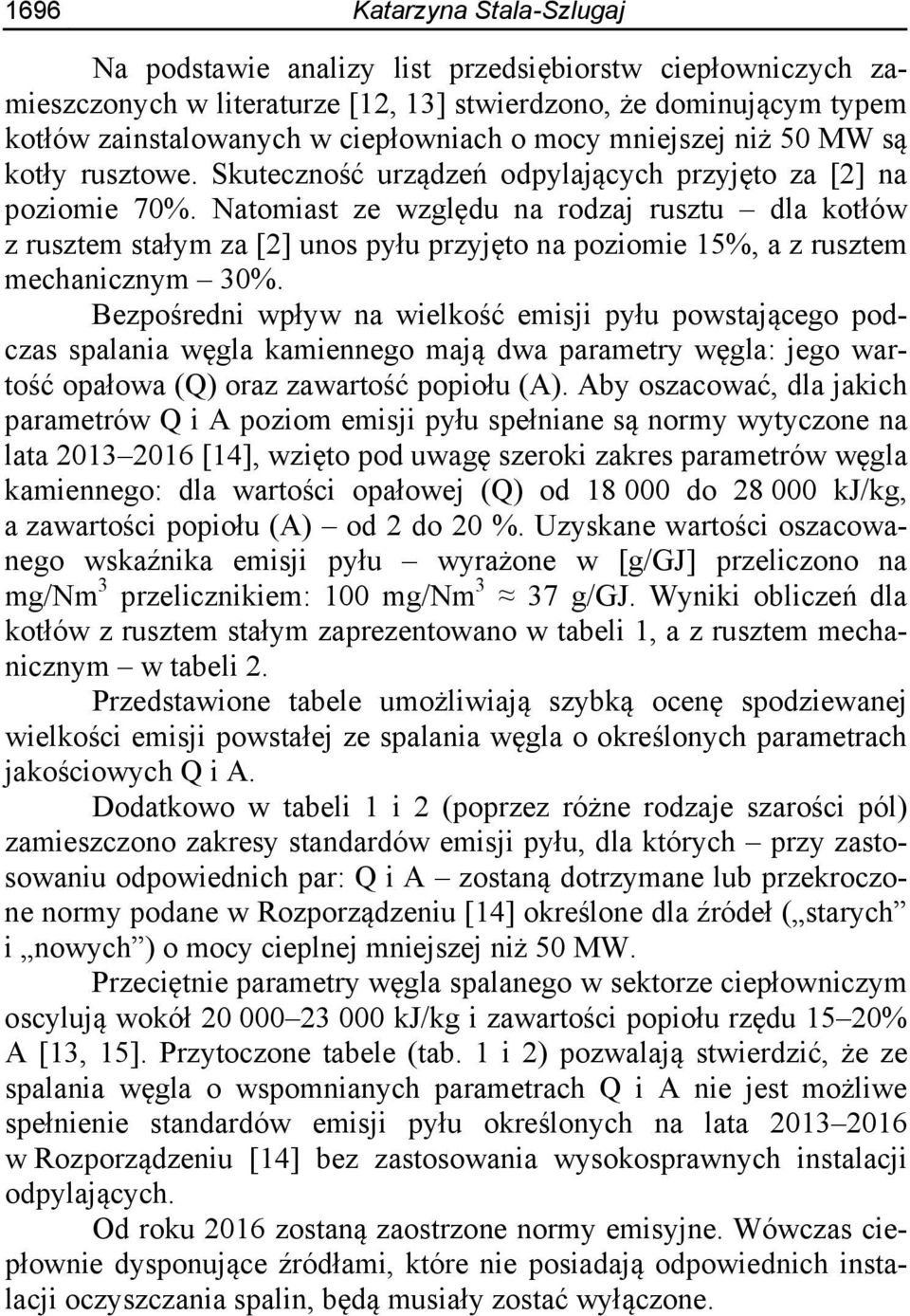 Natomiast ze względu na rodzaj rusztu dla kotłów z rusztem stałym za [2] unos pyłu przyjęto na poziomie 15%, a z rusztem mechanicznym 30%.