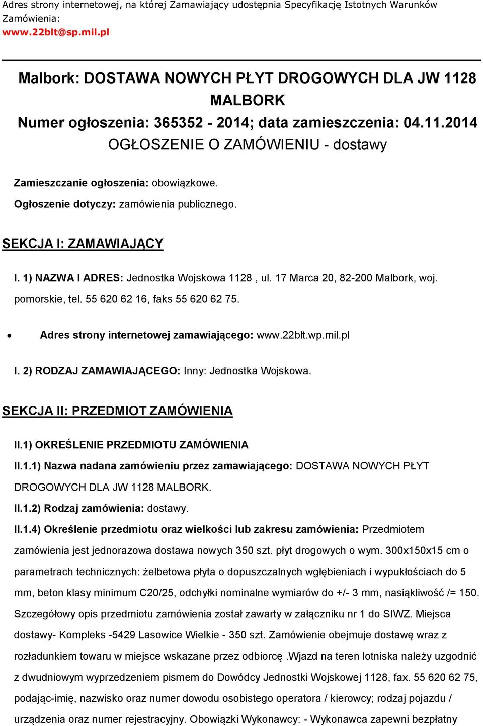 Ogłszenie dtyczy: zamówienia publiczneg. SEKCJA I: ZAMAWIAJĄCY I. 1) NAZWA I ADRES: Jednstka Wjskwa 1128, ul. 17 Marca 20, 82-200 Malbrk, wj. pmrskie, tel. 55 620 62 16, faks 55 620 62 75.