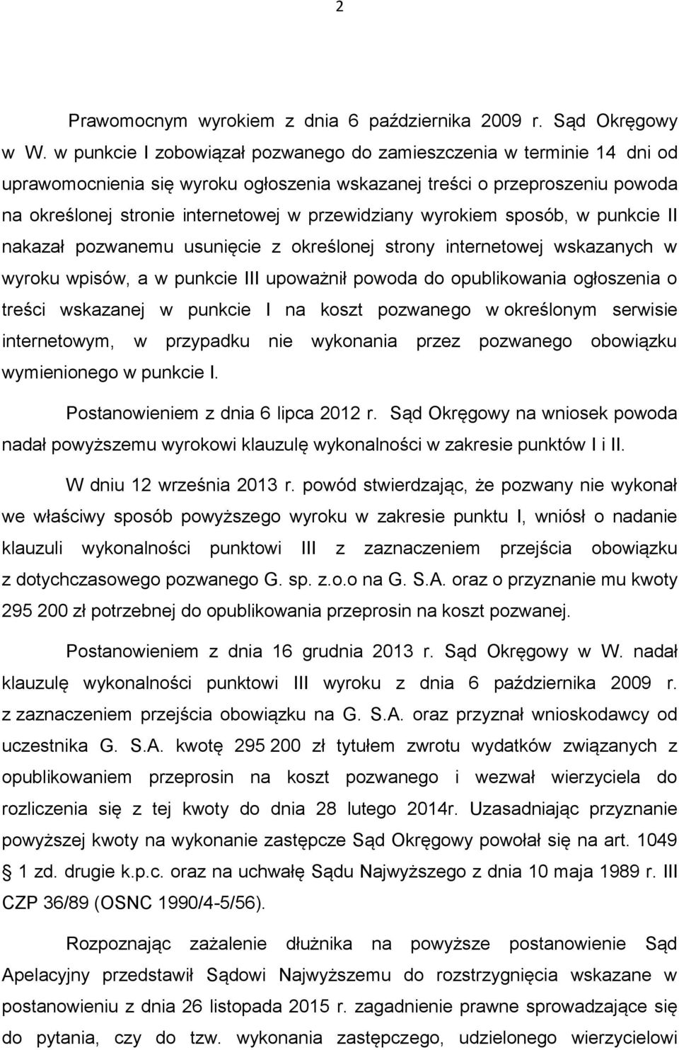 wyrokiem sposób, w punkcie II nakazał pozwanemu usunięcie z określonej strony internetowej wskazanych w wyroku wpisów, a w punkcie III upoważnił powoda do opublikowania ogłoszenia o treści wskazanej