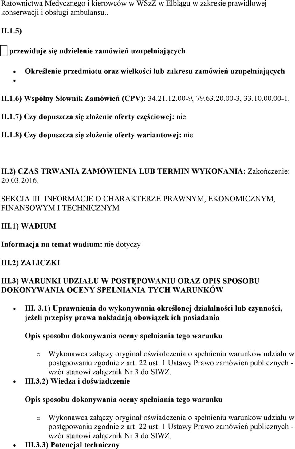 00-3, 33.10.00.00-1. II.1.7) Czy dopuszcza się złożenie oferty częściowej: nie. II.1.8) Czy dopuszcza się złożenie oferty wariantowej: nie. II.2) CZAS TRWANIA ZAMÓWIENIA LUB TERMIN WYKONANIA: Zakończenie: 20.