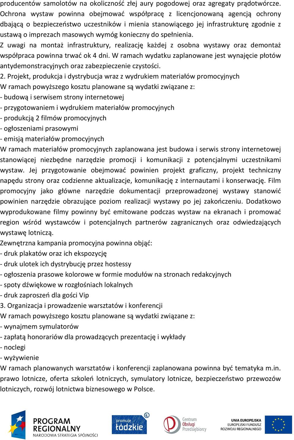 konieczny do spełnienia. Z uwagi na montaż infrastruktury, realizację każdej z osobna wystawy oraz demontaż współpraca powinna trwać ok 4 dni.