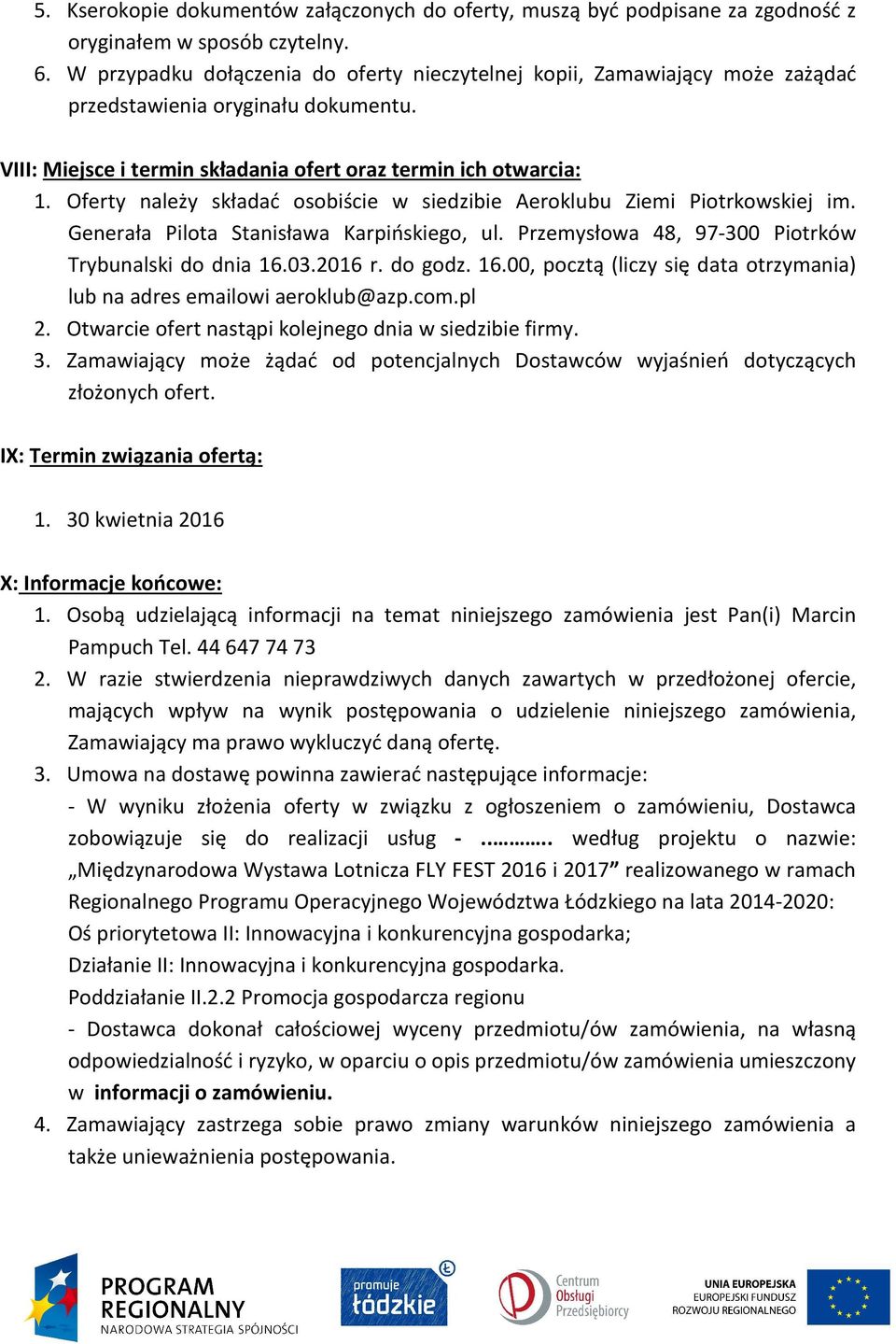 Oferty należy składać osobiście w siedzibie Aeroklubu Ziemi Piotrkowskiej im. Generała Pilota Stanisława Karpińskiego, ul. Przemysłowa 48, 97-300 Piotrków Trybunalski do dnia 16.03.2016 r. do godz.