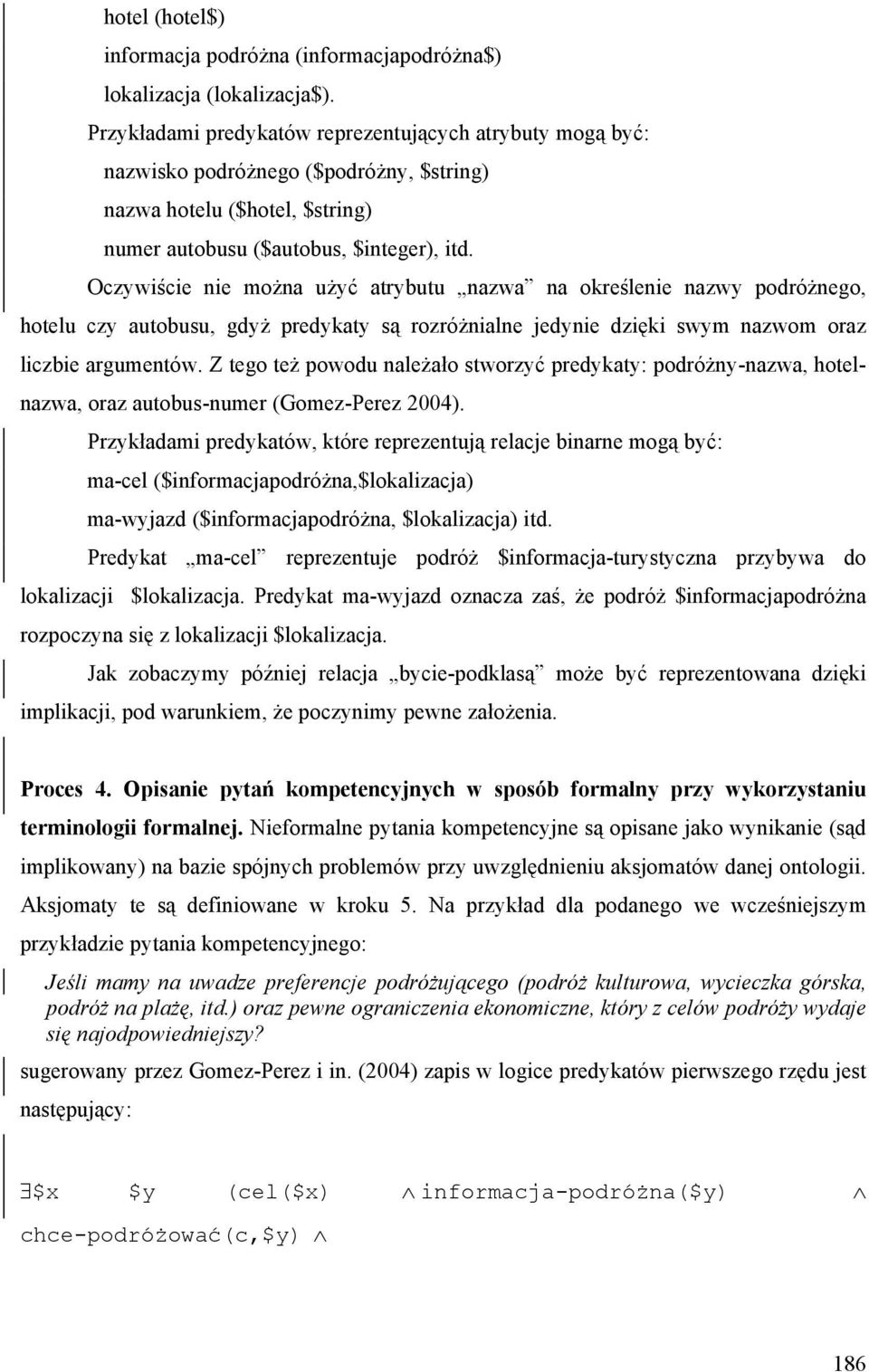 Oczywiście nie można użyć atrybutu nazwa na określenie nazwy podróżnego, hotelu czy autobusu, gdyż predykaty są rozróżnialne jedynie dzięki swym nazwom oraz liczbie argumentów.