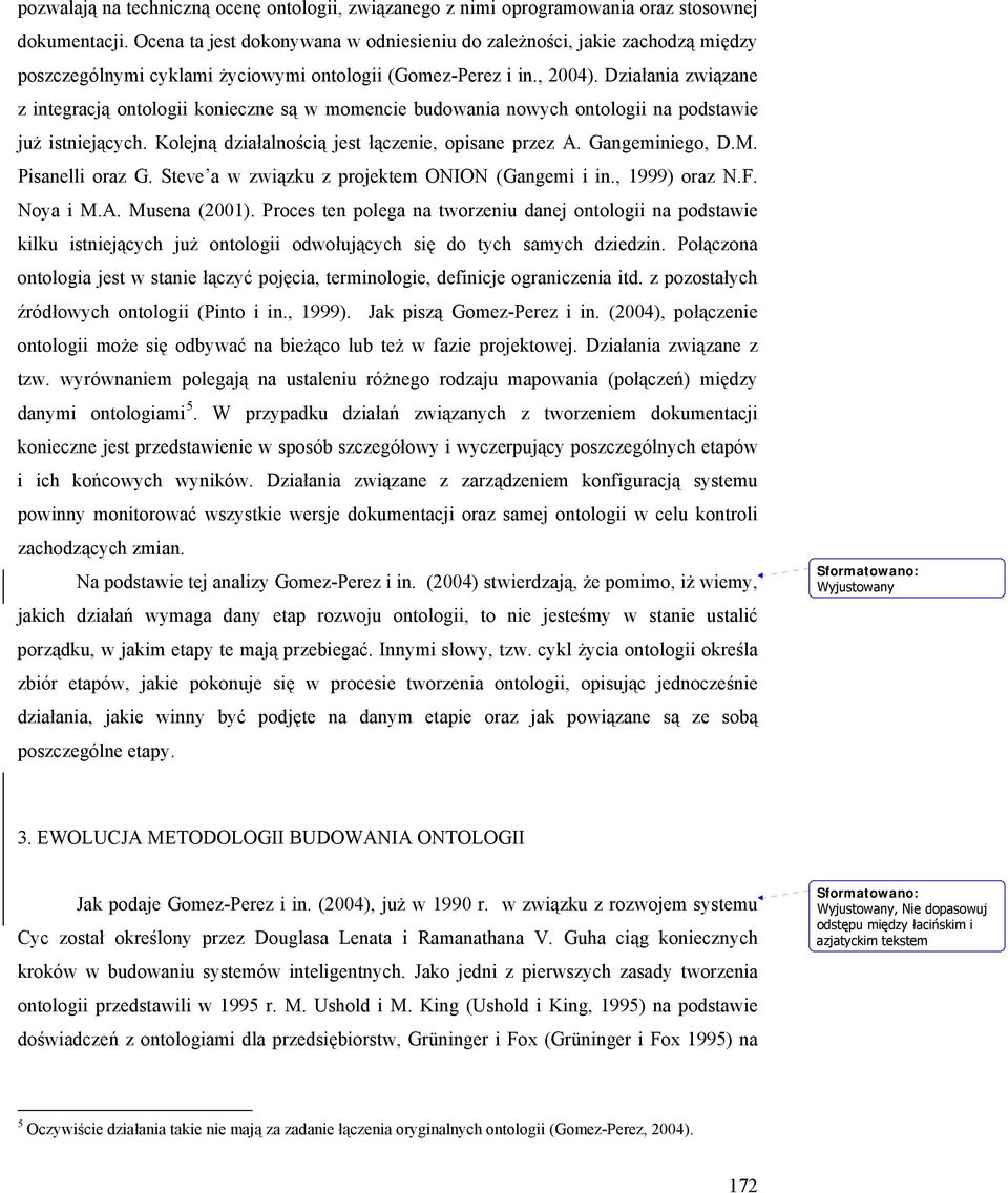 Działania związane z integracją ontologii konieczne są w momencie budowania nowych ontologii na podstawie już istniejących. Kolejną działalnością jest łączenie, opisane przez A. Gangeminiego, D.M.