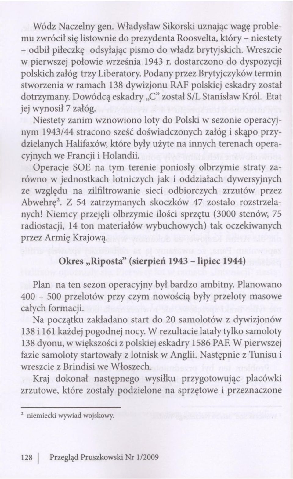 Podany przez Brytyjczyków termin stworzenia w ramach 138 dywizjonu RAF polskiej eskadry został dotrzymany. Dowódcą eskadry C" został S/L Stanisław Król. Etat jej wynosił 7 załóg.