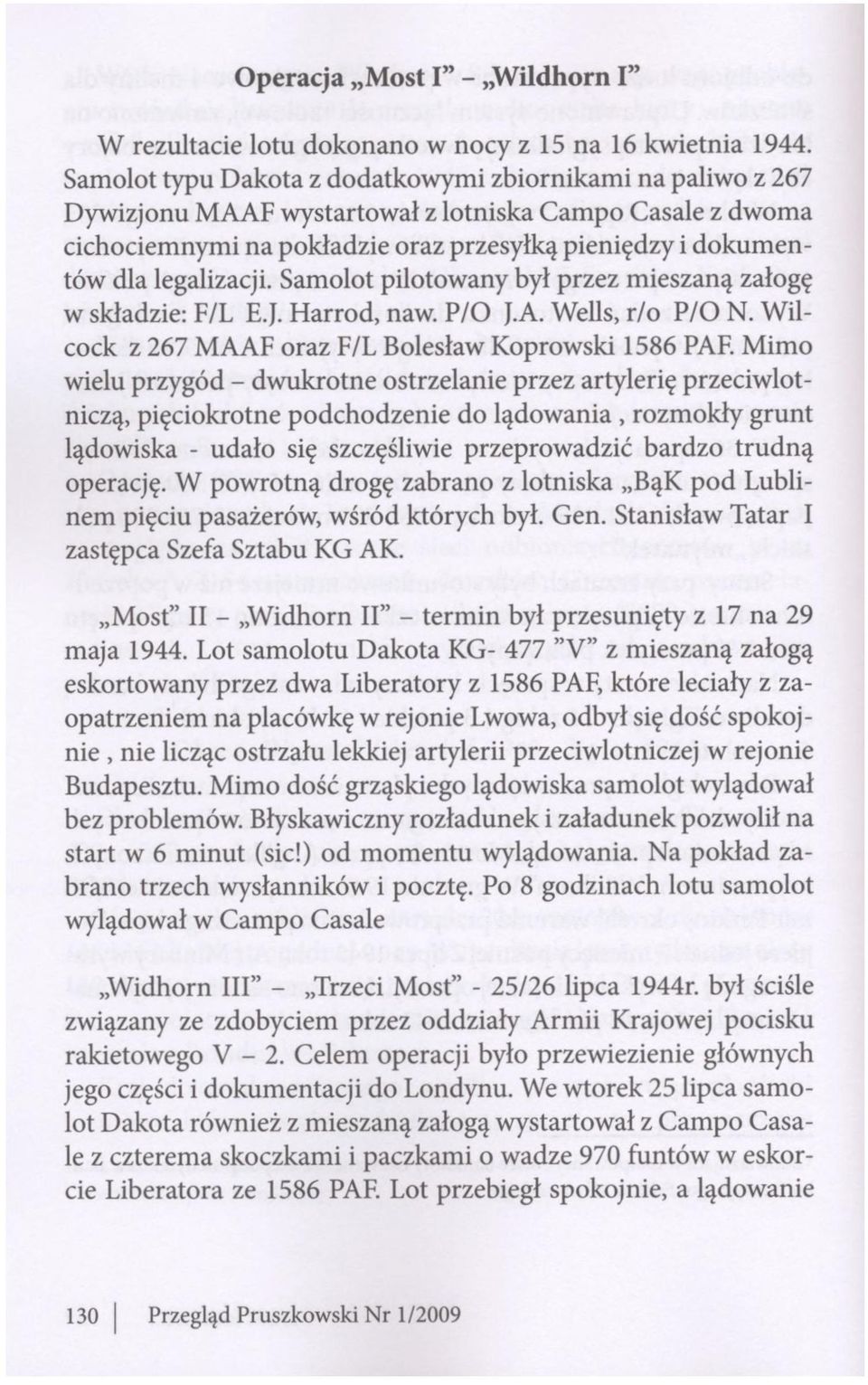 legalizacji. Samolot pilotowany był przez mieszaną załogę w składzie: F/L E.J. Harrod, naw. P/O J.A. Wells, r/o P/O N. Wilcock z 267 MAAF oraz F/L Bolesław Koprowski 1586 PAF.