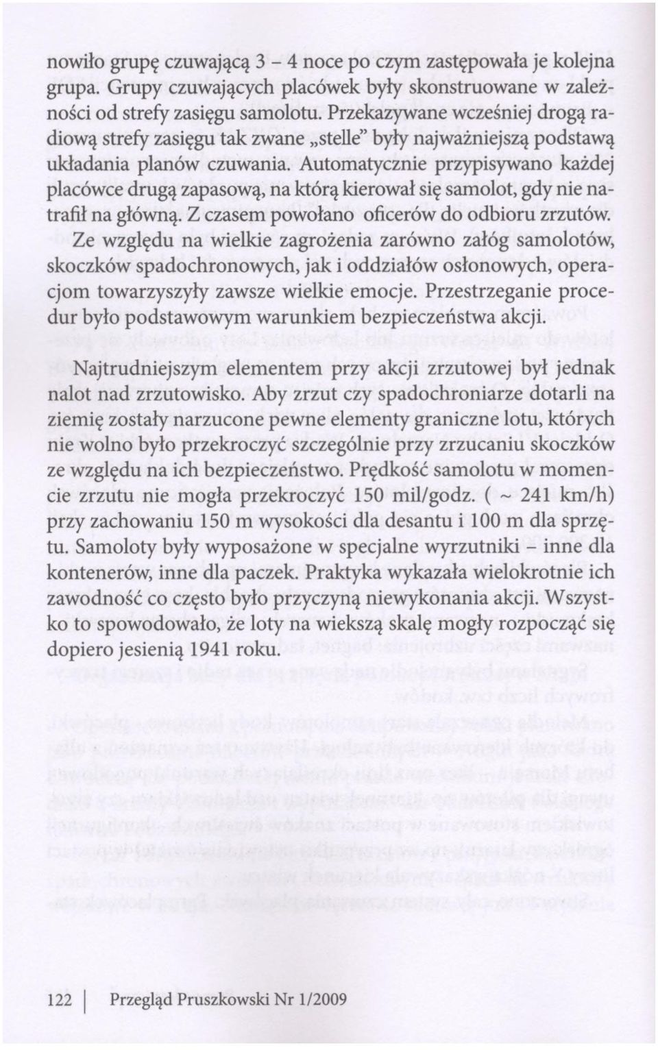 Automatycznie przypisywano każdej placówce drugą zapasową, na którą kierował się samolot, gdy nie natrafił na główną. Z czasem powołano oficerów do odbioru zrzutów.