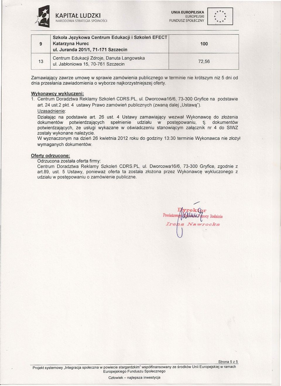 4 ustawy Prawo zamówień publicznych (zwaną dalej "Ustawą"). W wyznaczonym na dzień 26 kwietnia 2012 roku do godziny 13:30 terminie Wykonawca nie złożył wymaganych dokumentów.