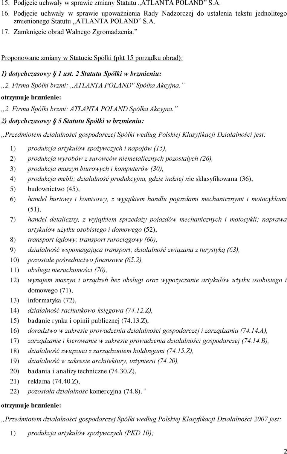 Firma Spółki brzmi: ATLANTA POLAND" Spółka Akcyjna. otrzymuje brzmienie: 2. Firma Spółki brzmi: ATLANTA POLAND Spółka Akcyjna.