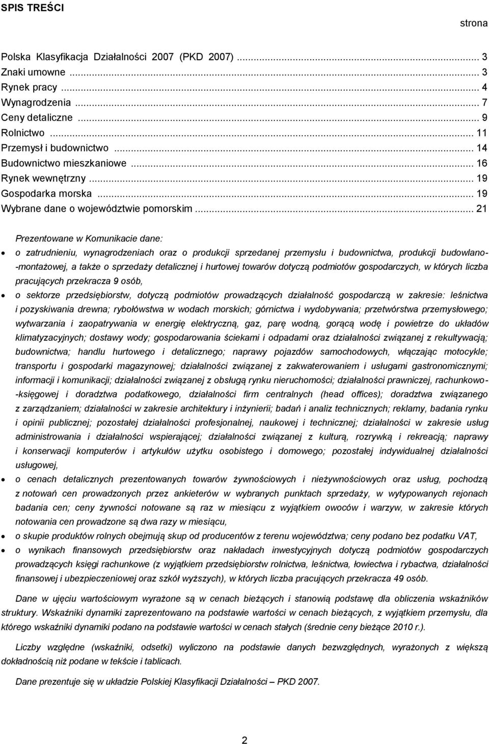 .. 21 Prezentowane w Komunikacie dane: o zatrudnieniu, wynagrodzeniach oraz o produkcji sprzedanej przemysłu i budownictwa, produkcji budowlano- -montażowej, a także o sprzedaży detalicznej i