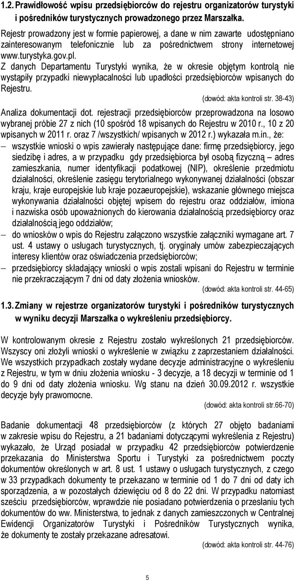 Z danych Departamentu Turystyki wynika, że w okresie objętym kontrolą nie wystąpiły przypadki niewypłacalności lub upadłości przedsiębiorców wpisanych do Rejestru. (dowód: akta kontroli str.