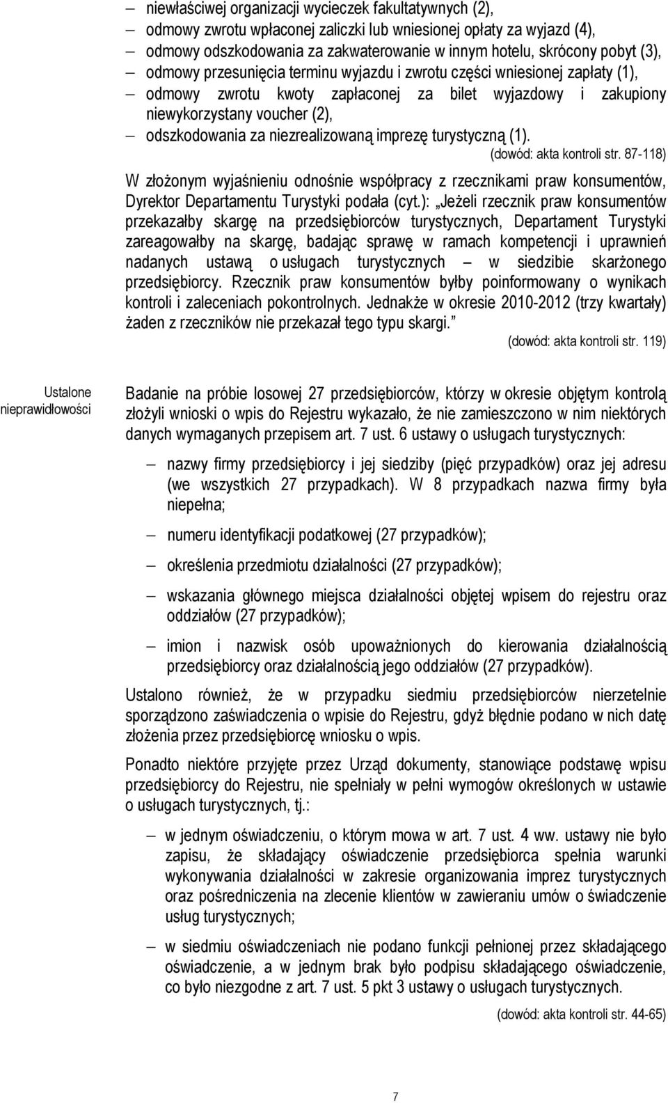 imprezę turystyczną (1). (dowód: akta kontroli str. 87-118) W złożonym wyjaśnieniu odnośnie współpracy z rzecznikami praw konsumentów, Dyrektor Departamentu Turystyki podała (cyt.
